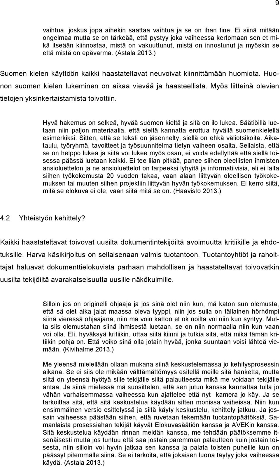 (Astala 2013.) Suomen kielen käyttöön kaikki haastateltavat neuvoivat kiinnittämään huomiota. Huonon suomen kielen lukeminen on aikaa vievää ja haasteellista.