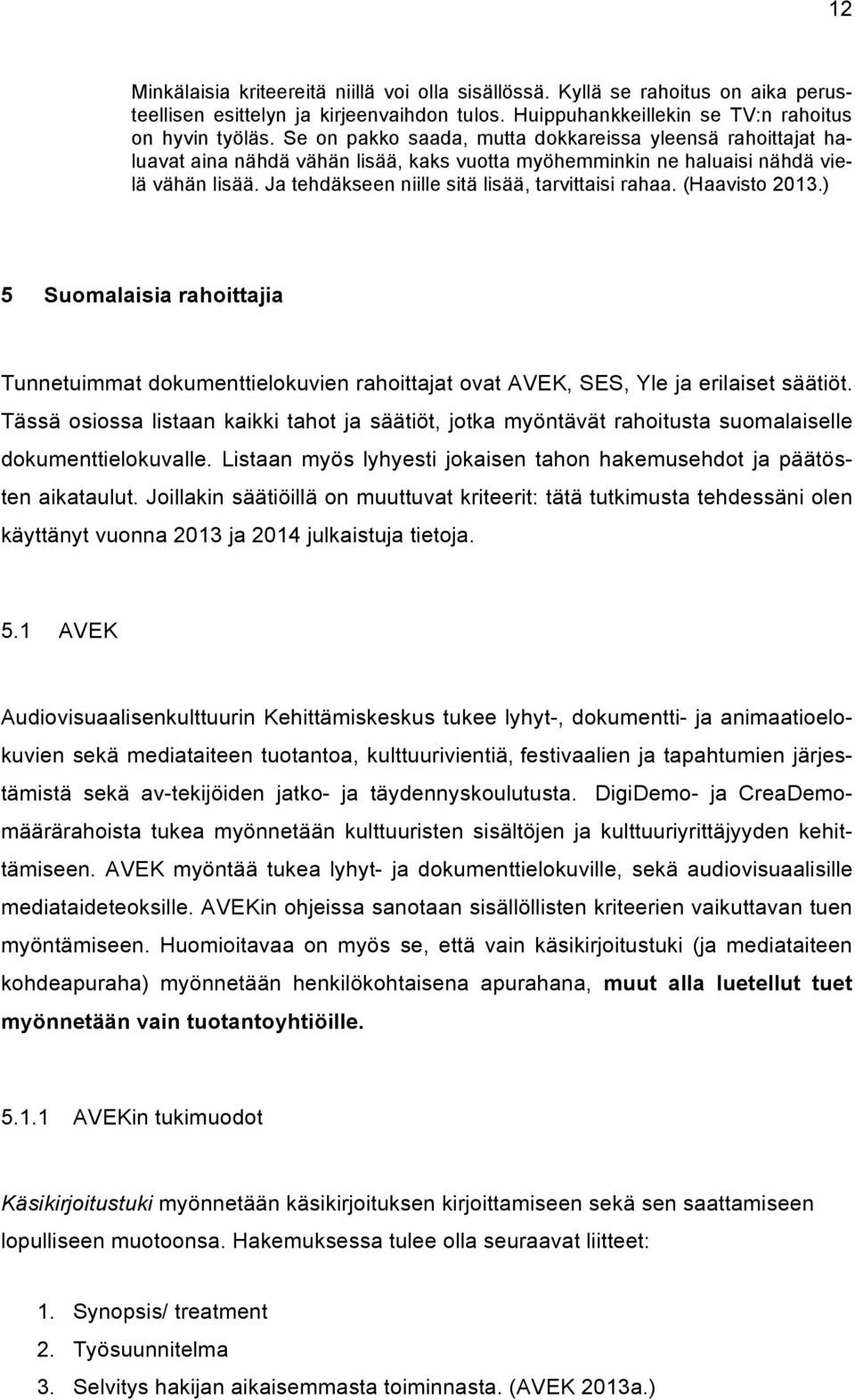 Ja tehdäkseen niille sitä lisää, tarvittaisi rahaa. (Haavisto 2013.) 5 Suomalaisia rahoittajia Tunnetuimmat dokumenttielokuvien rahoittajat ovat AVEK, SES, Yle ja erilaiset säätiöt.