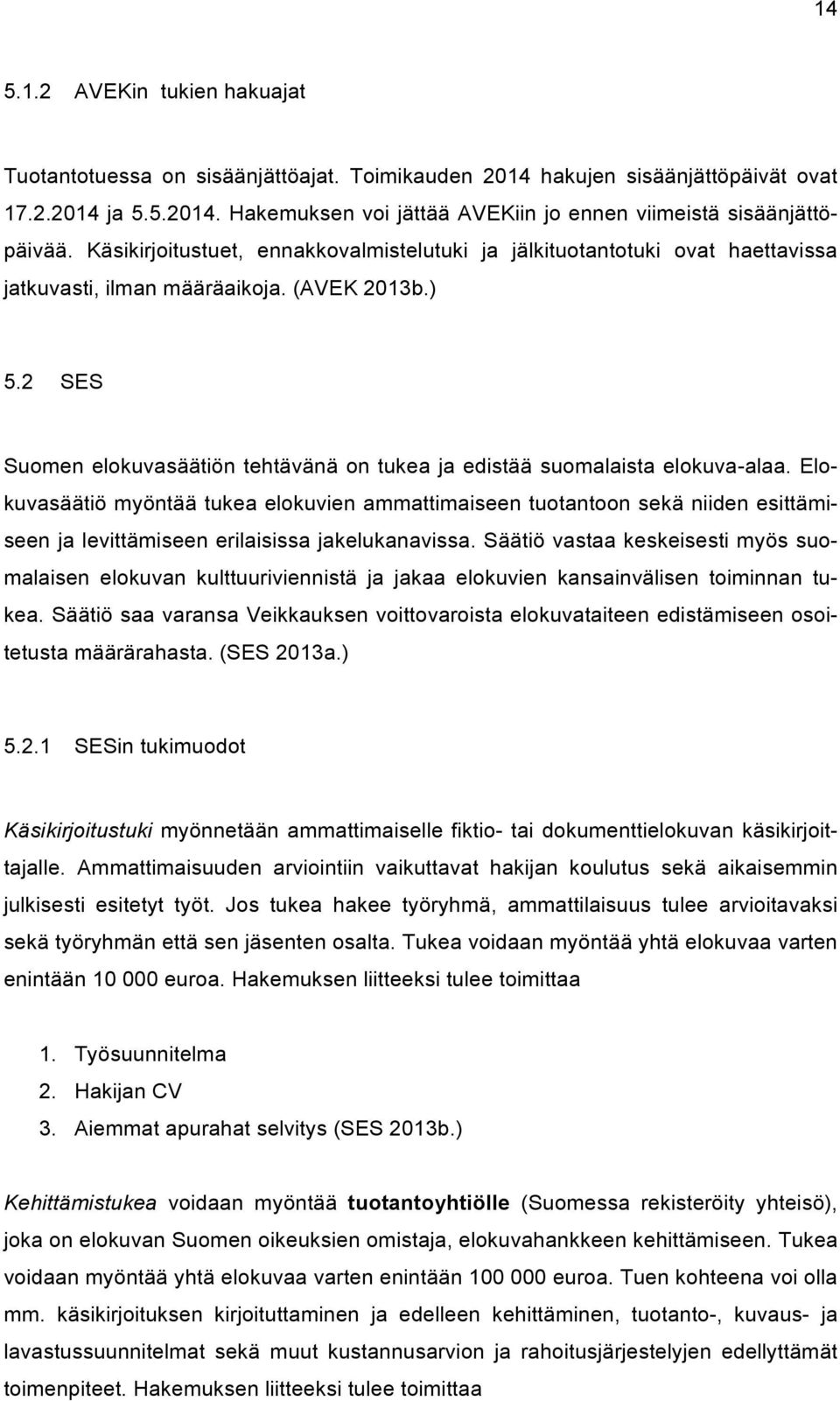 2 SES Suomen elokuvasäätiön tehtävänä on tukea ja edistää suomalaista elokuva-alaa.