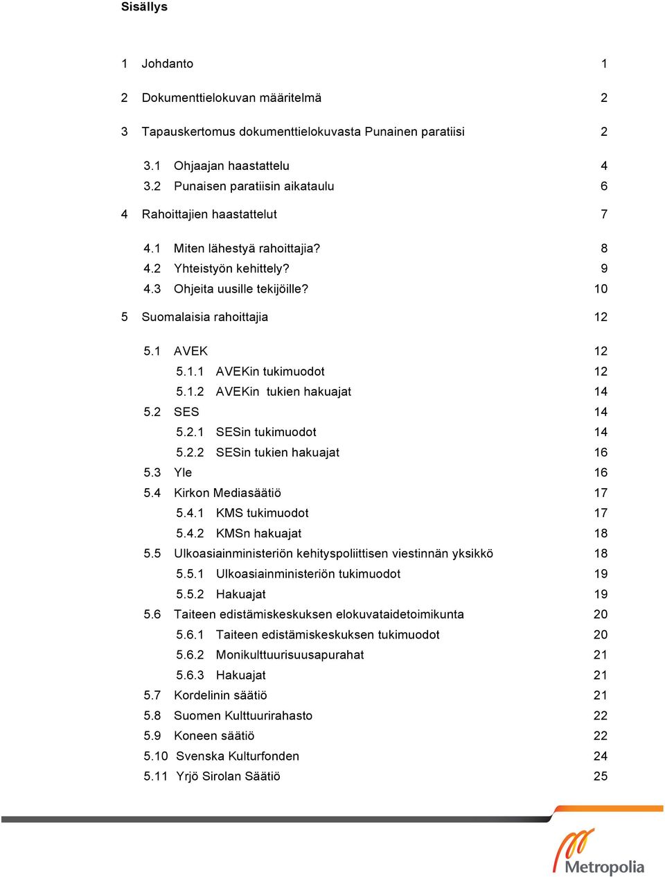 1 AVEK 12 5.1.1 AVEKin tukimuodot 12 5.1.2 AVEKin tukien hakuajat 14 5.2 SES 14 5.2.1 SESin tukimuodot 14 5.2.2 SESin tukien hakuajat 16 5.3 Yle 16 5.4 Kirkon Mediasäätiö 17 5.4.1 KMS tukimuodot 17 5.