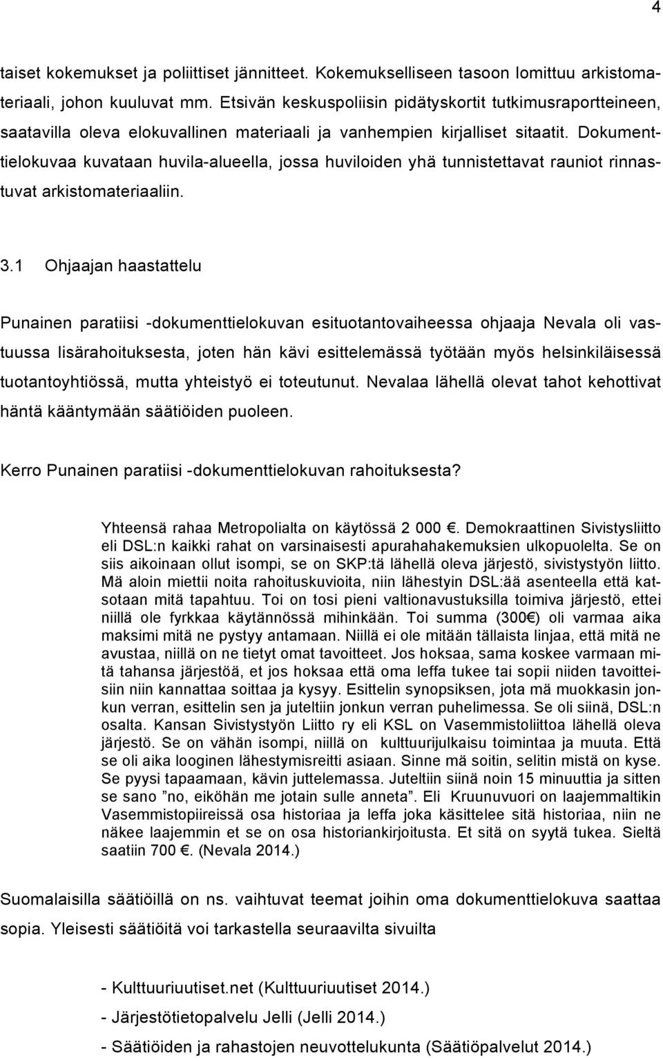 Dokumenttielokuvaa kuvataan huvila-alueella, jossa huviloiden yhä tunnistettavat rauniot rinnastuvat arkistomateriaaliin. 3.