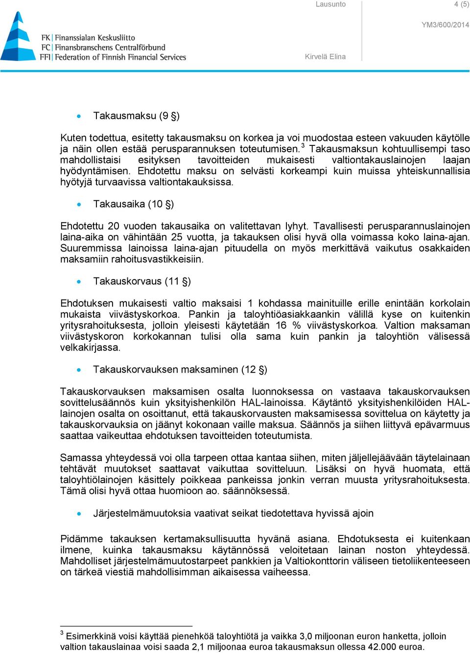 Ehdotettu maksu on selvästi korkeampi kuin muissa yhteiskunnallisia hyötyjä turvaavissa valtiontakauksissa. Takausaika (10 ) Ehdotettu 20 vuoden takausaika on valitettavan lyhyt.