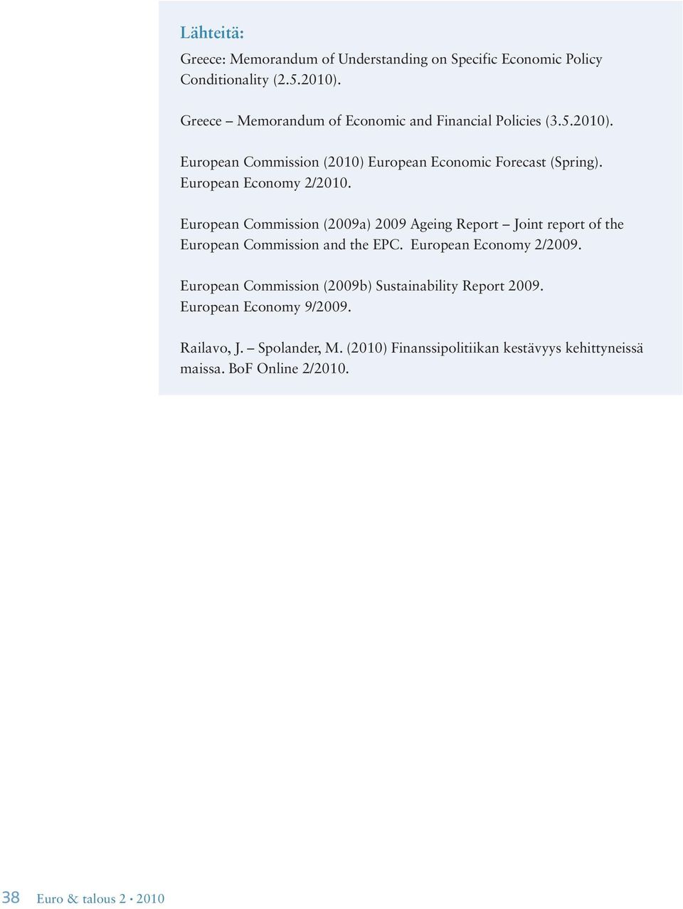 European Economy 2/2010. European Commission (2009a) 2009 Ageing Report Joint report of the European Commission and the EPC.