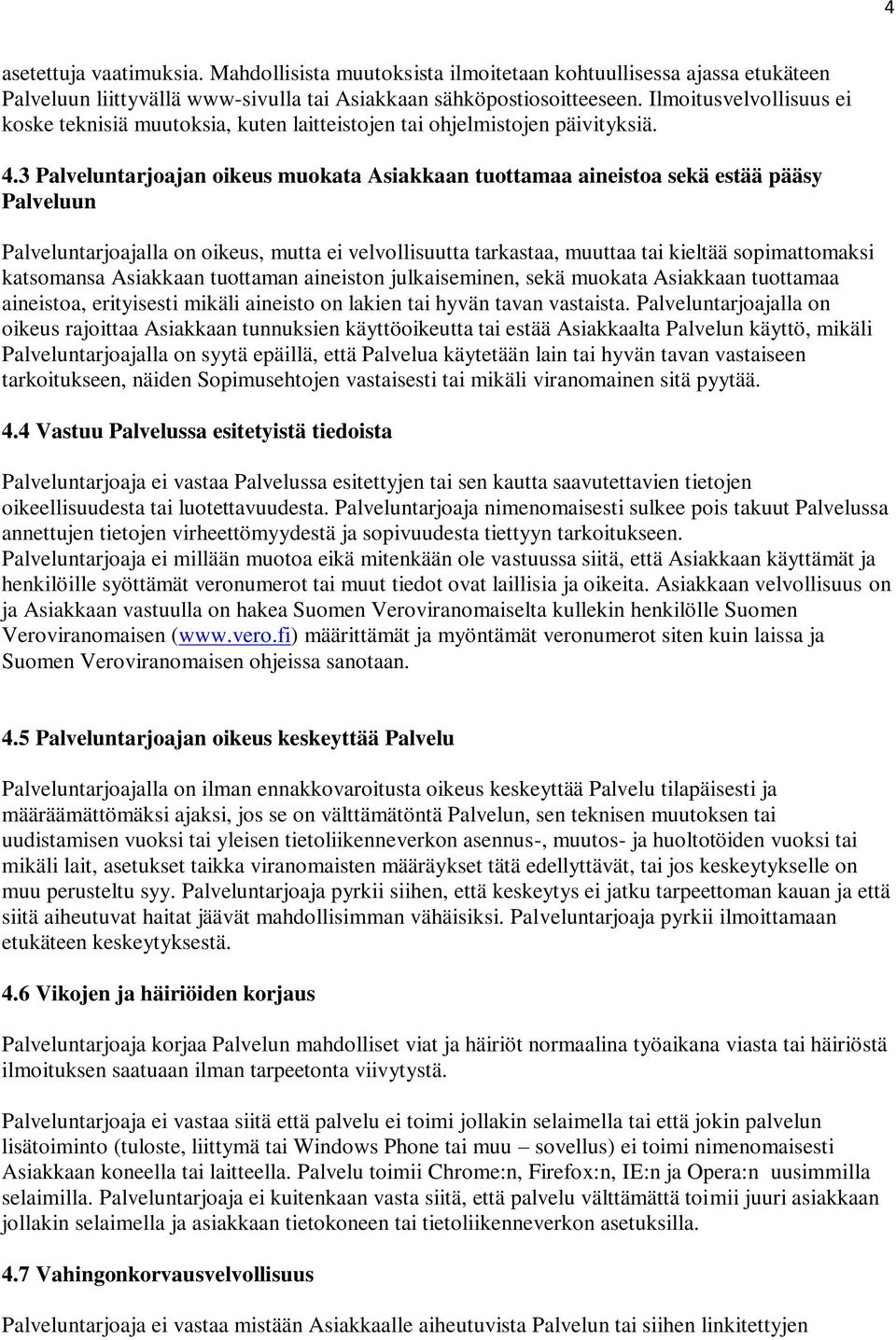 3 Palveluntarjoajan oikeus muokata Asiakkaan tuottamaa aineistoa sekä estää pääsy Palveluun Palveluntarjoajalla on oikeus, mutta ei velvollisuutta tarkastaa, muuttaa tai kieltää sopimattomaksi