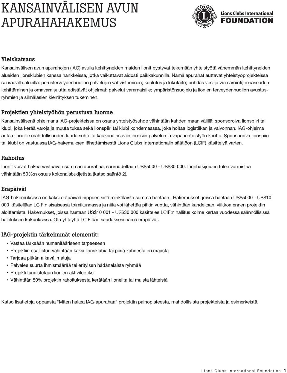 Nämä apurahat auttavat yhteistyöprojekteissa seuraavilla alueilla: perusterveydenhuollon palvelujen vahvistaminen; koulutus ja lukutaito; puhdas vesi ja viemäröinti; maaseudun kehittäminen ja