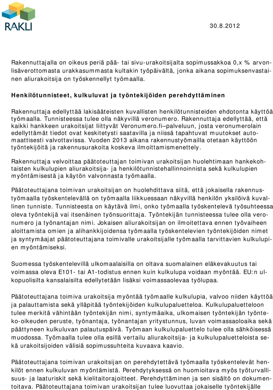 Tunnisteessa tulee olla näkyvillä veronumero. Rakennuttaja edellyttää, että kaikki hankkeen urakoitsijat liittyvät Veronumero.