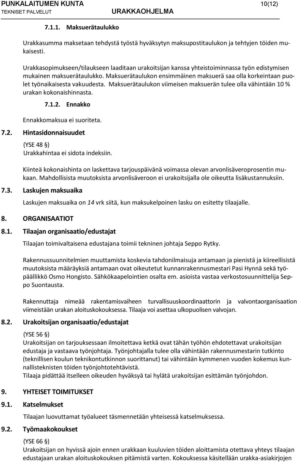 Maksuerätaulukon ensimmäinen maksuerä saa olla korkeintaan puolet työnaikaisesta vakuudesta. Maksuerätaulukon viimeisen maksuerän tulee olla vähintään 10 % urakan kokonaishinnasta. 7.1.2.