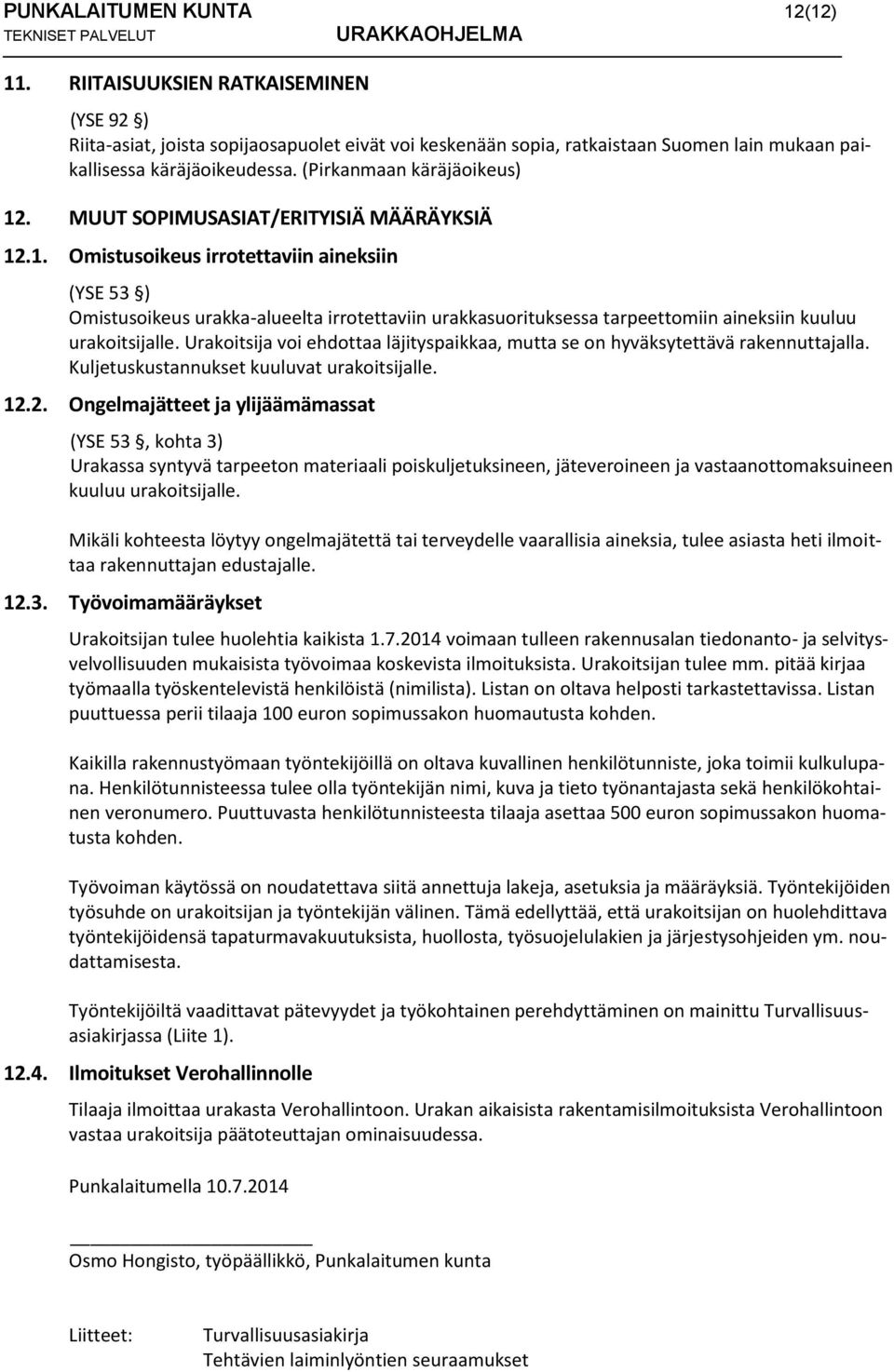 MUUT SOPIMUSASIAT/ERITYISIÄ MÄÄRÄYKSIÄ 12.1. Omistusoikeus irrotettaviin aineksiin (YSE 53 ) Omistusoikeus urakka-alueelta irrotettaviin urakkasuorituksessa tarpeettomiin aineksiin kuuluu urakoitsijalle.