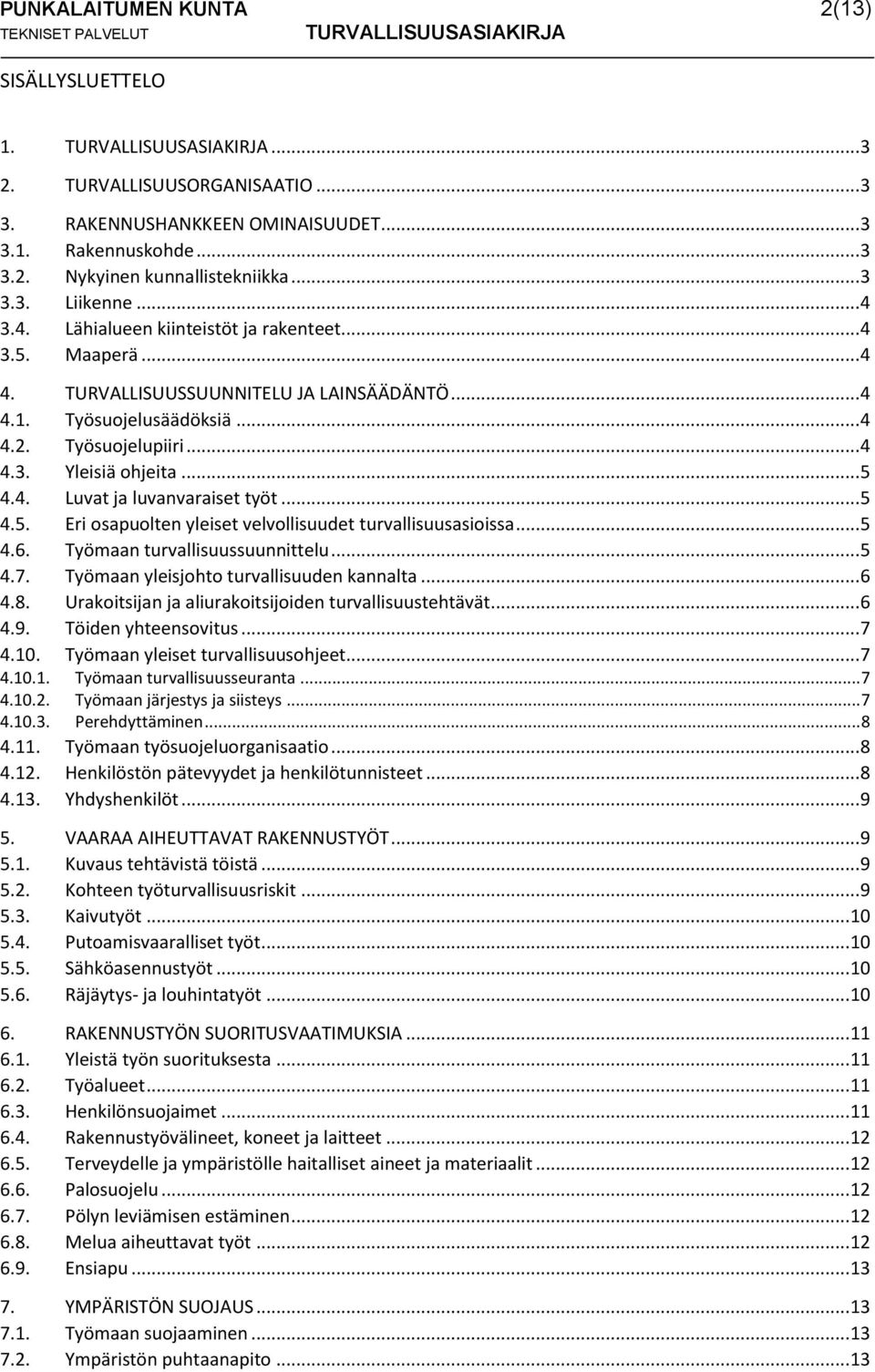 .. 5 4.4. Luvat ja luvanvaraiset työt... 5 4.5. Eri osapuolten yleiset velvollisuudet turvallisuusasioissa... 5 4.6. Työmaan turvallisuussuunnittelu... 5 4.7.