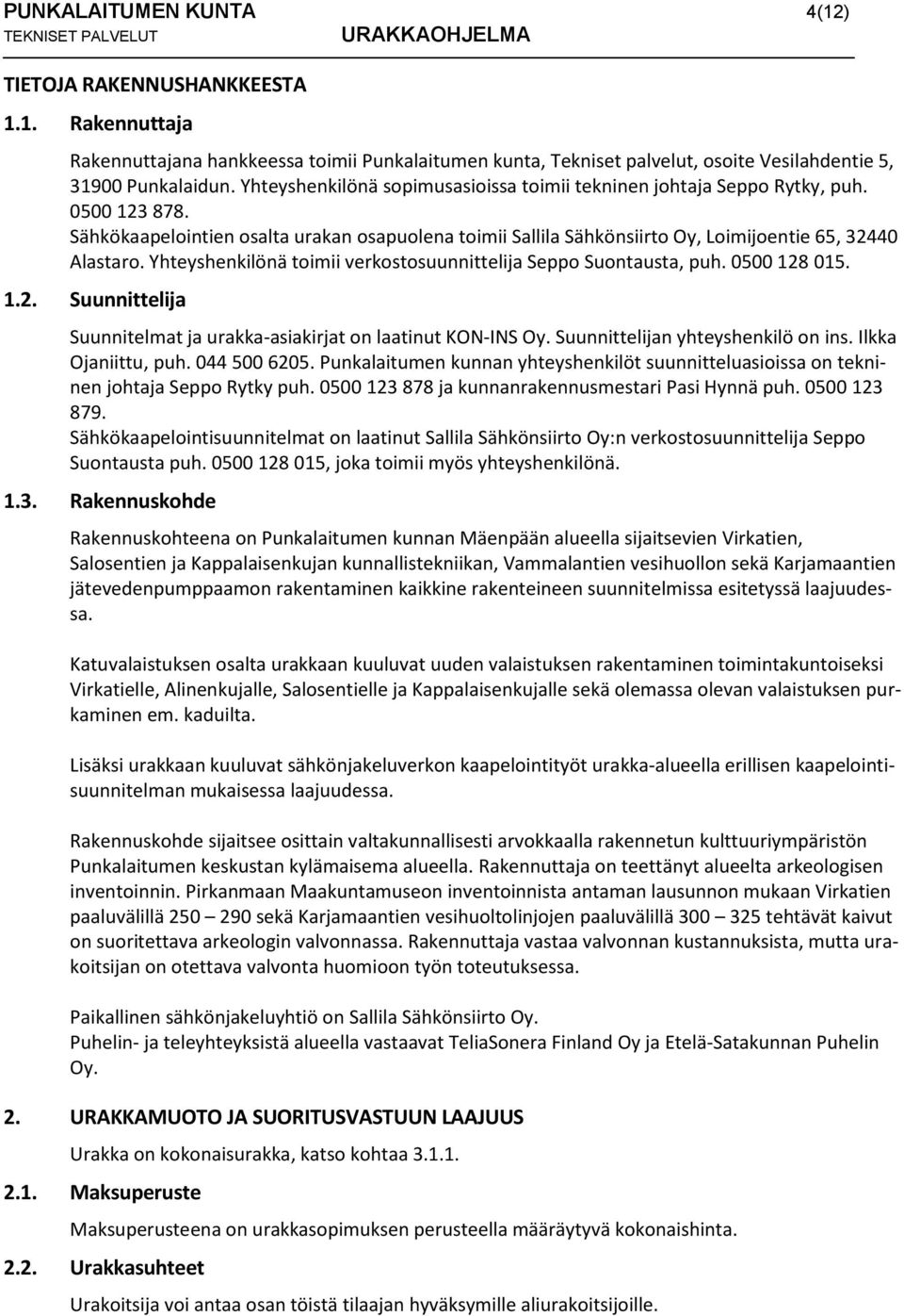 Yhteyshenkilönä toimii verkostosuunnittelija Seppo Suontausta, puh. 0500 128 015. 1.2. Suunnittelija Suunnitelmat ja urakka-asiakirjat on laatinut KON-INS Oy. Suunnittelijan yhteyshenkilö on ins.