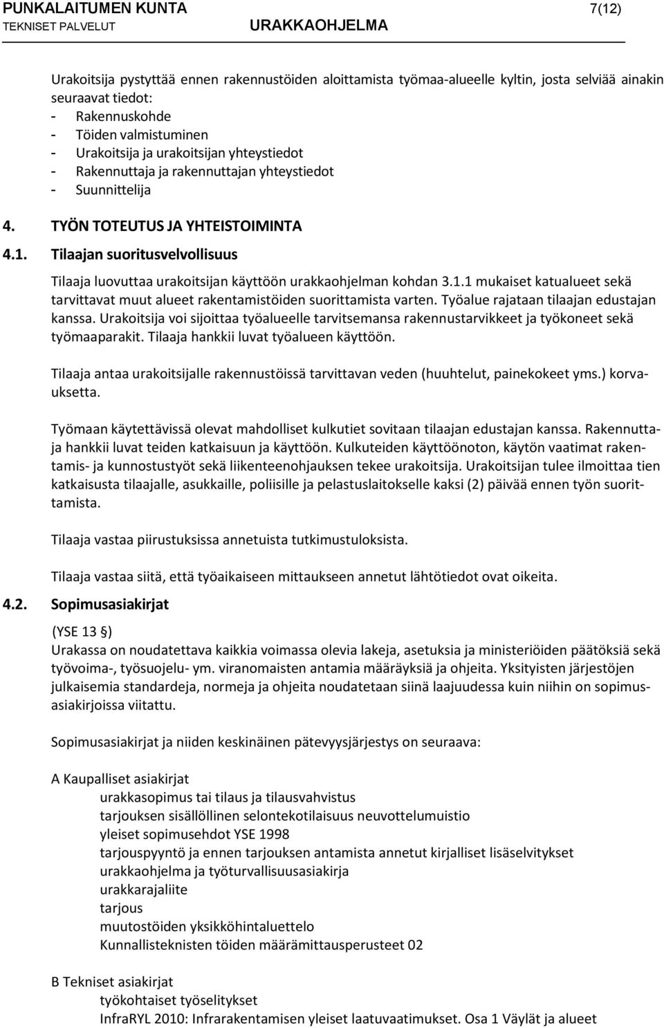 Tilaajan suoritusvelvollisuus Tilaaja luovuttaa urakoitsijan käyttöön urakkaohjelman kohdan 3.1.1 mukaiset katualueet sekä tarvittavat muut alueet rakentamistöiden suorittamista varten.