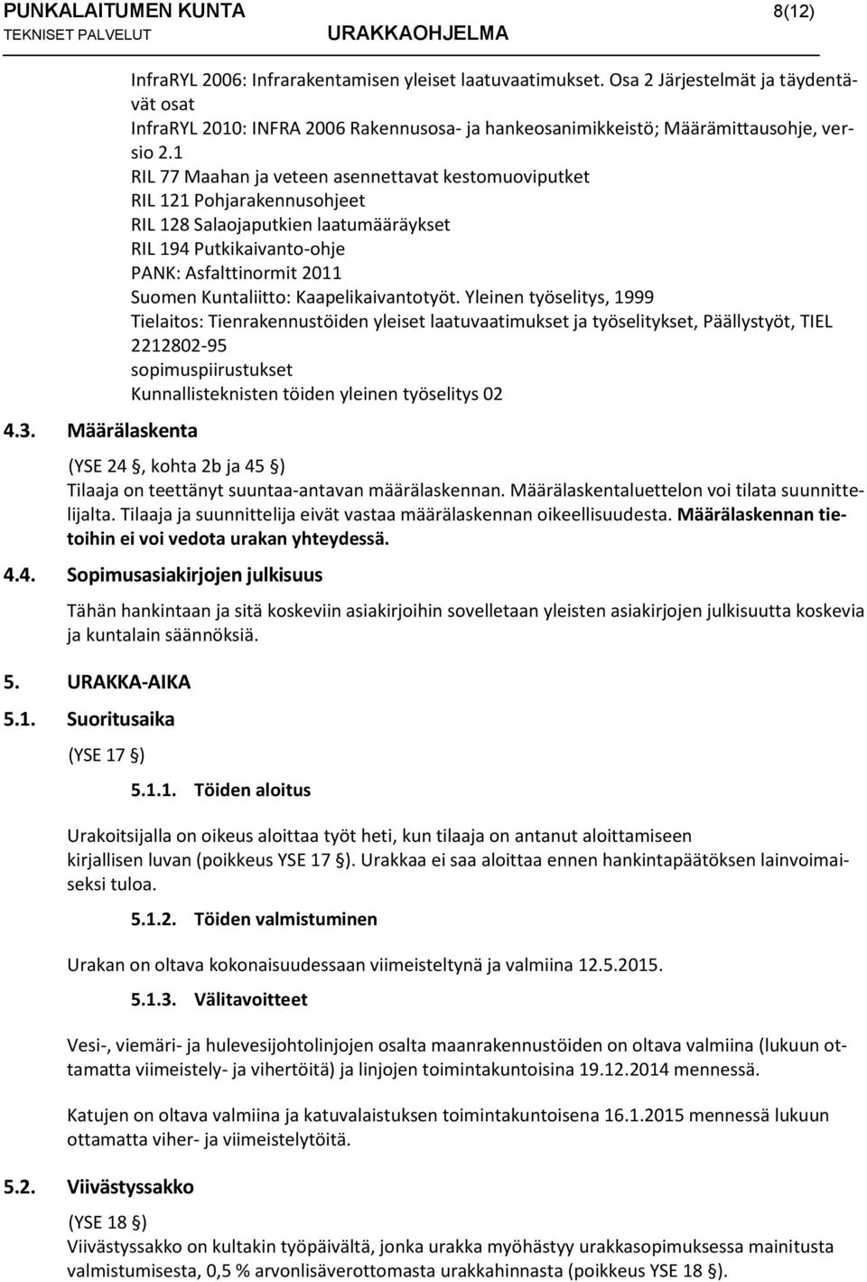 1 RIL 77 Maahan ja veteen asennettavat kestomuoviputket RIL 121 Pohjarakennusohjeet RIL 128 Salaojaputkien laatumääräykset RIL 194 Putkikaivanto-ohje PANK: Asfalttinormit 2011 Suomen Kuntaliitto: