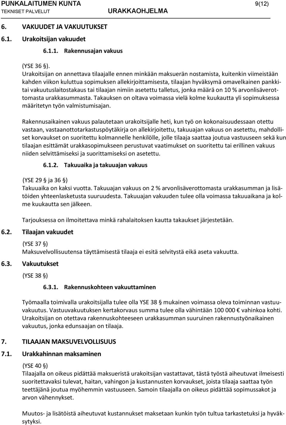 vakuutuslaitostakaus tai tilaajan nimiin asetettu talletus, jonka määrä on 10 % arvonlisäverottomasta urakkasummasta.