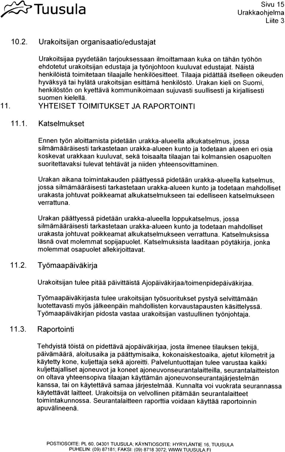 Urakan kieli on Suomi, henkilöstön on kyettava kommunikoimaan sujuvasti suullisesti ja kirjahisesti suomen kielellä. TOIMITUKSET JA YHTEISET tarjouksessaan RAPORTOINTI 11