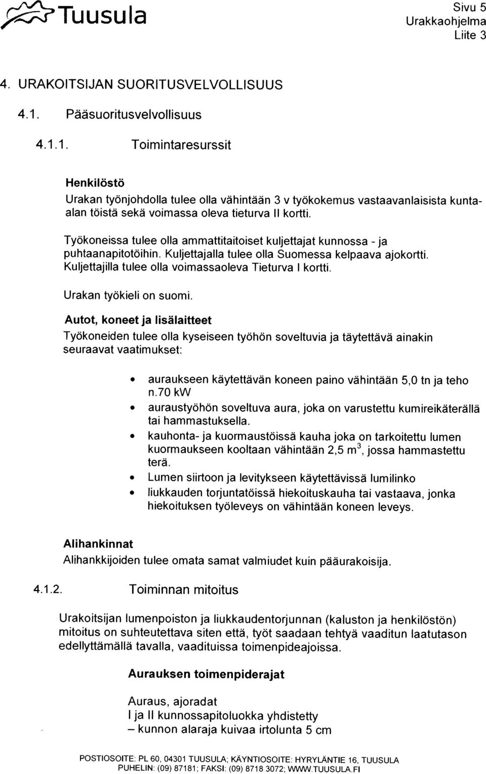 kunnon PUHELIN: (09) 87181; FAKS1: (09) 8718 3072; WVWJ.TUUSULAFI alaraja kuivaa irtolunta 5 cm Auraus, ajoradat Aurauksen toimenpiderajat edellyttamalla tavalla, vaadituissa toimenpideajoissa.