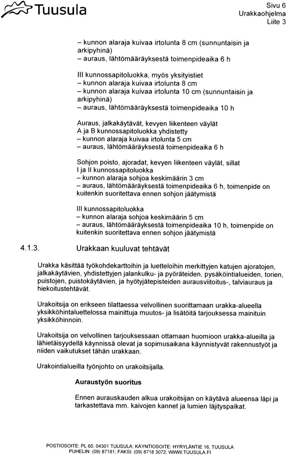 kaivojen kannet ja lumien lajityspaikat. Ennen aurauskauden alkua urakoitsijan on kaytava alueensa Iäpi ja Auraustyöri suoritus Urakointialueilla tyonjohto on urakoitsijaha.