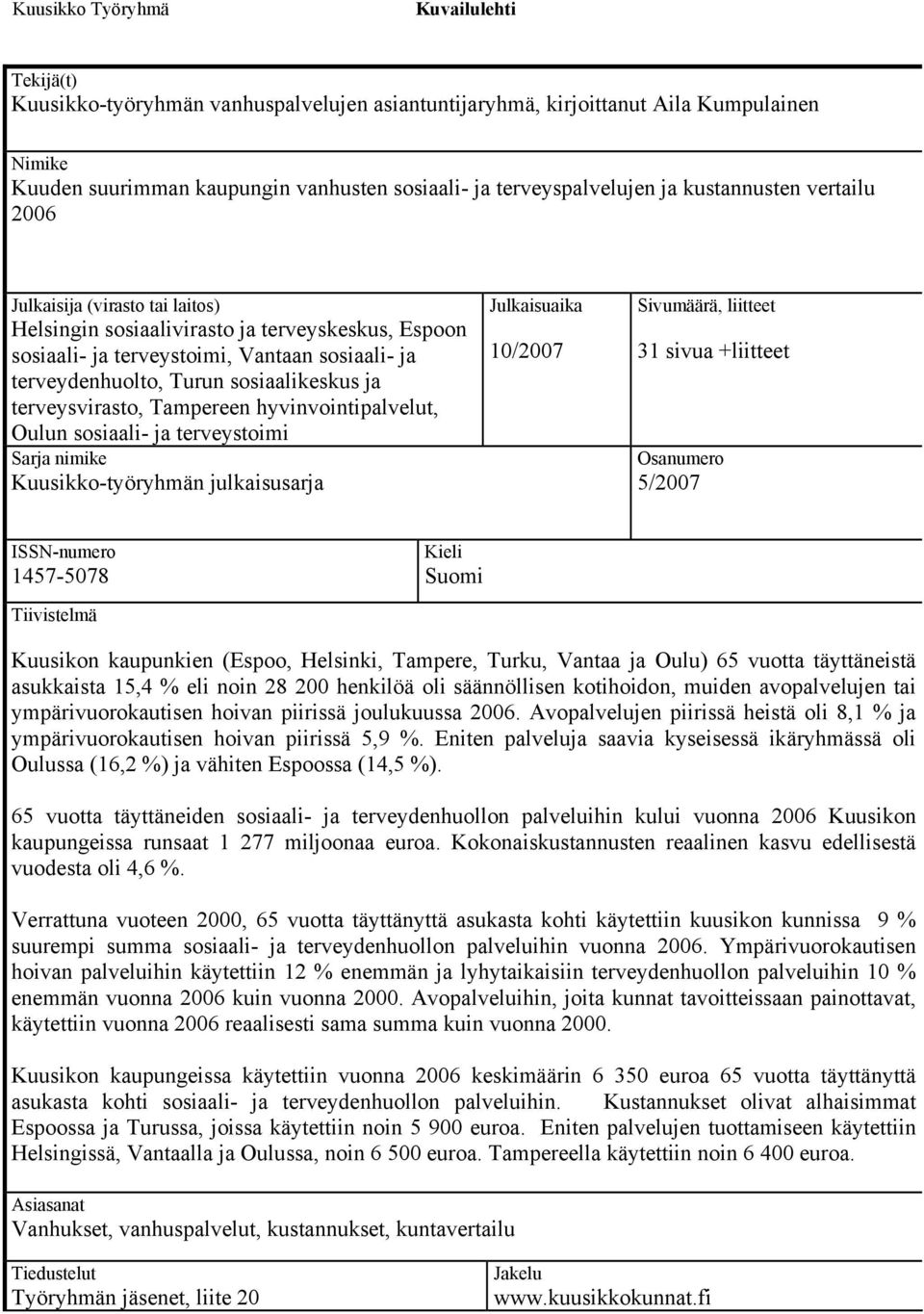 Turun sosiaalikeskus ja terveysvirasto, Tampereen hyvinvointipalvelut, Oulun sosiaali- ja terveystoimi Sarja nimike Kuusikko-työryhmän julkaisusarja Julkaisuaika 10/2007 Sivumäärä, liitteet 31 sivua