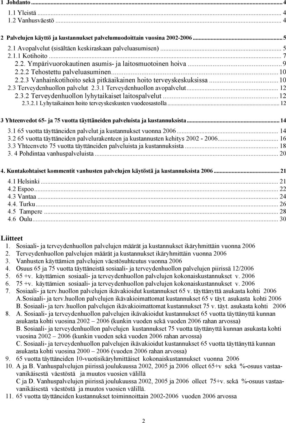 3.1 Terveydenhuollon avopalvelut... 12 2.3.2 Terveydenhuollon lyhytaikaiset laitospalvelut...12 2.3.2.1 Lyhytaikainen hoito terveyskeskusten vuodeosastolla.