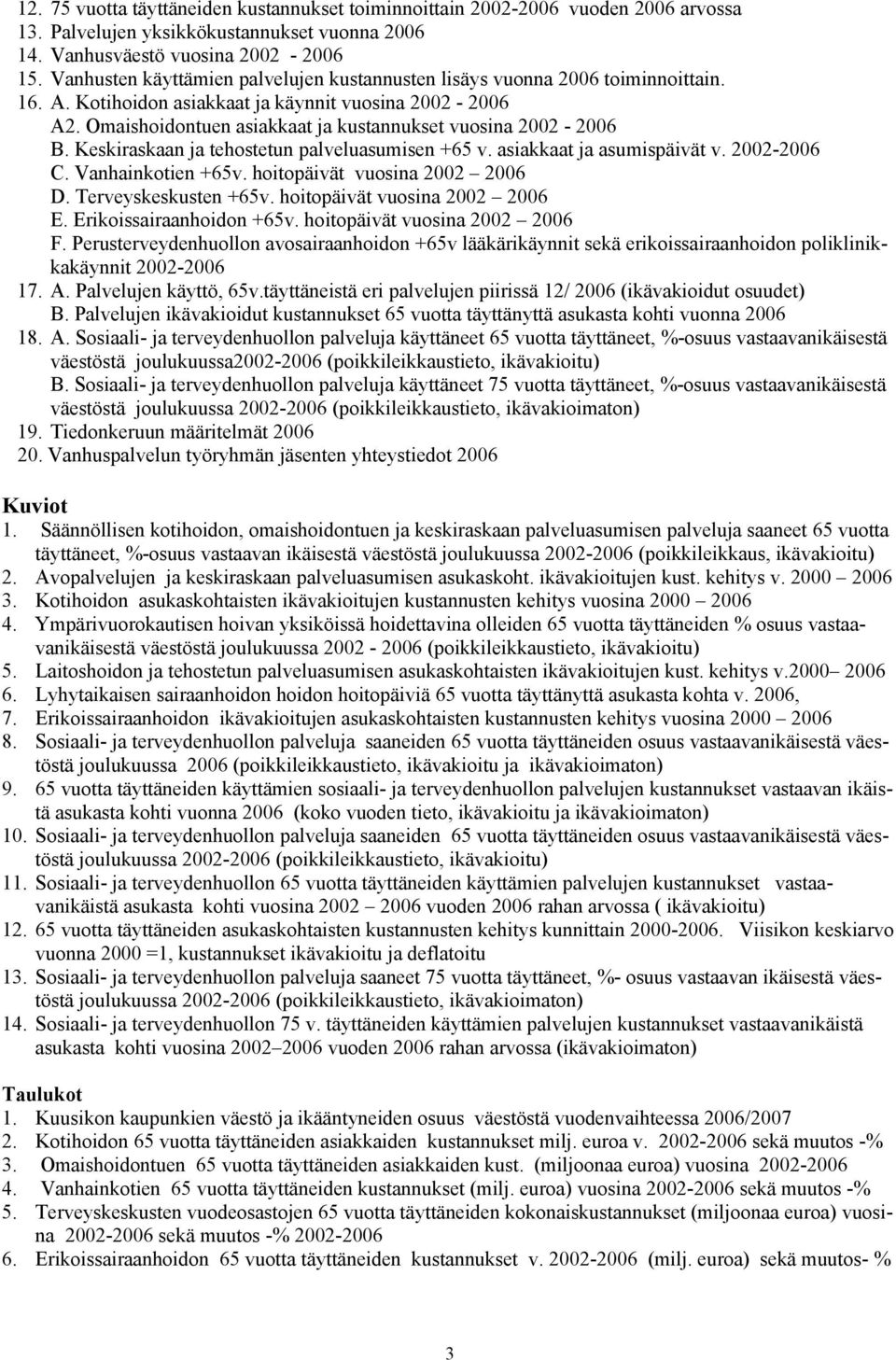 Omaishoidontuen asiakkaat ja kustannukset vuosina 2002-2006 B. Keskiraskaan ja tehostetun palveluasumisen +65 v. asiakkaat ja asumispäivät v. 2002-2006 C. Vanhainkotien +65v.