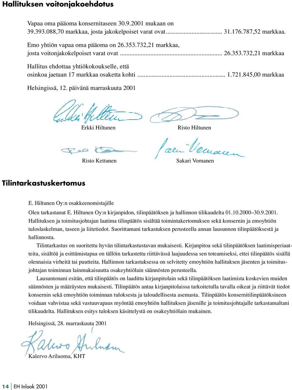 845,00 markkaa Helsingissä, 12. päivänä marraskuuta 2001 Erkki Hiltunen Risto Hiltunen Risto Kettunen Sakari Vornanen Tilintarkastuskertomus E. Hiltunen Oy:n osakkeenomistajille Olen tarkastanut E.