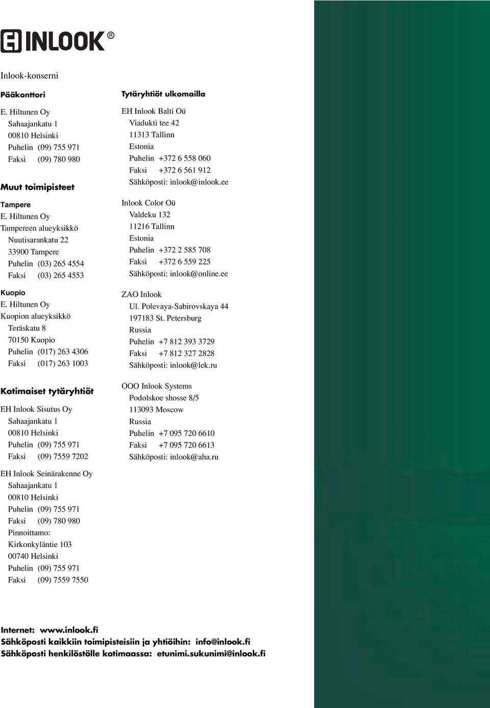Hiltunen Oy Kuopion alueyksikkö Teräskatu 8 70150 Kuopio Puhelin (017) 263 4306 Faksi (017) 263 1003 Kotimaiset tytäryhtiöt EH Inlook Sisutus Oy Sahaajankatu 1 00810 Helsinki Puhelin (09) 755 971