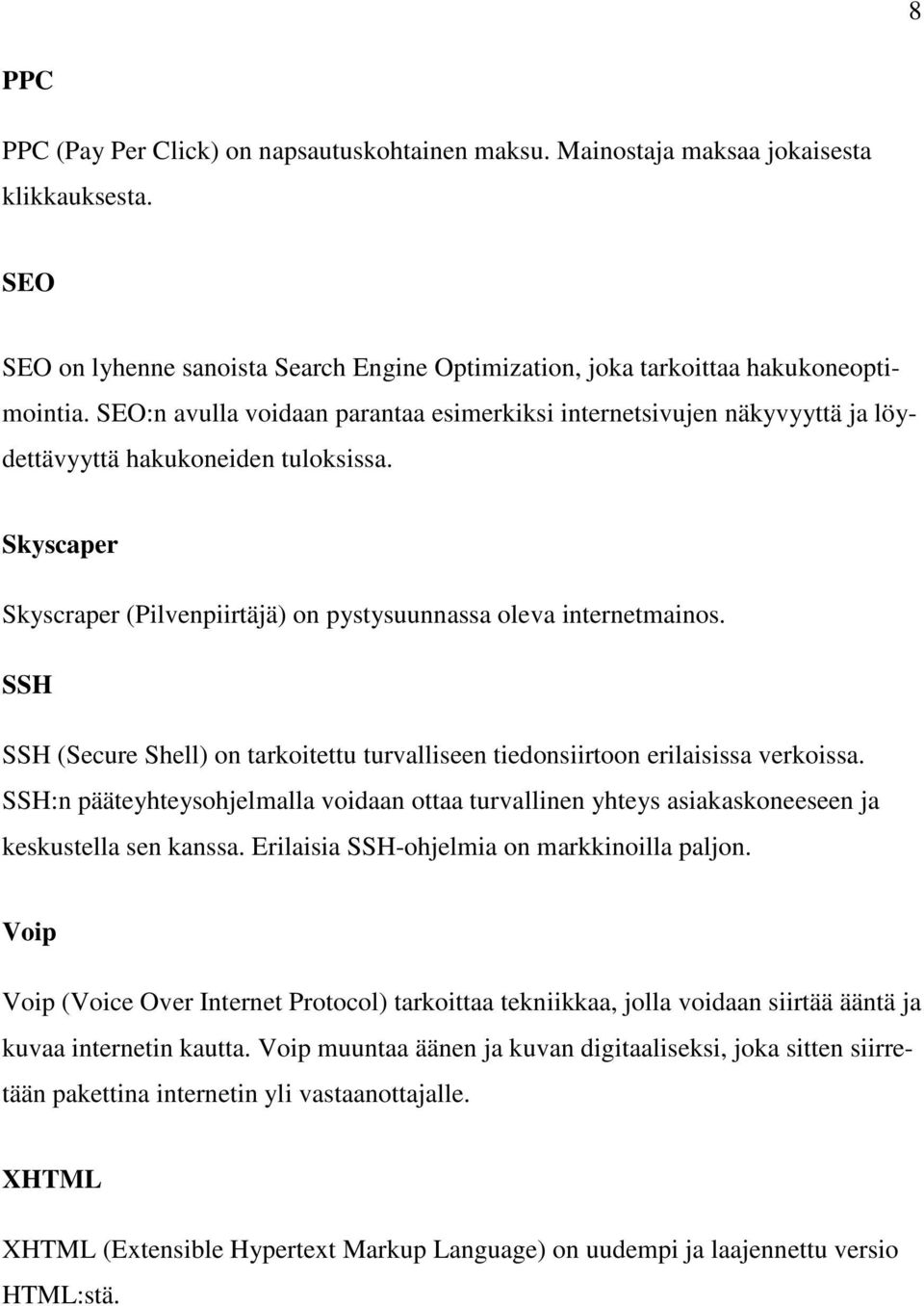 SSH SSH (Secure Shell) on tarkoitettu turvalliseen tiedonsiirtoon erilaisissa verkoissa. SSH:n pääteyhteysohjelmalla voidaan ottaa turvallinen yhteys asiakaskoneeseen ja keskustella sen kanssa.