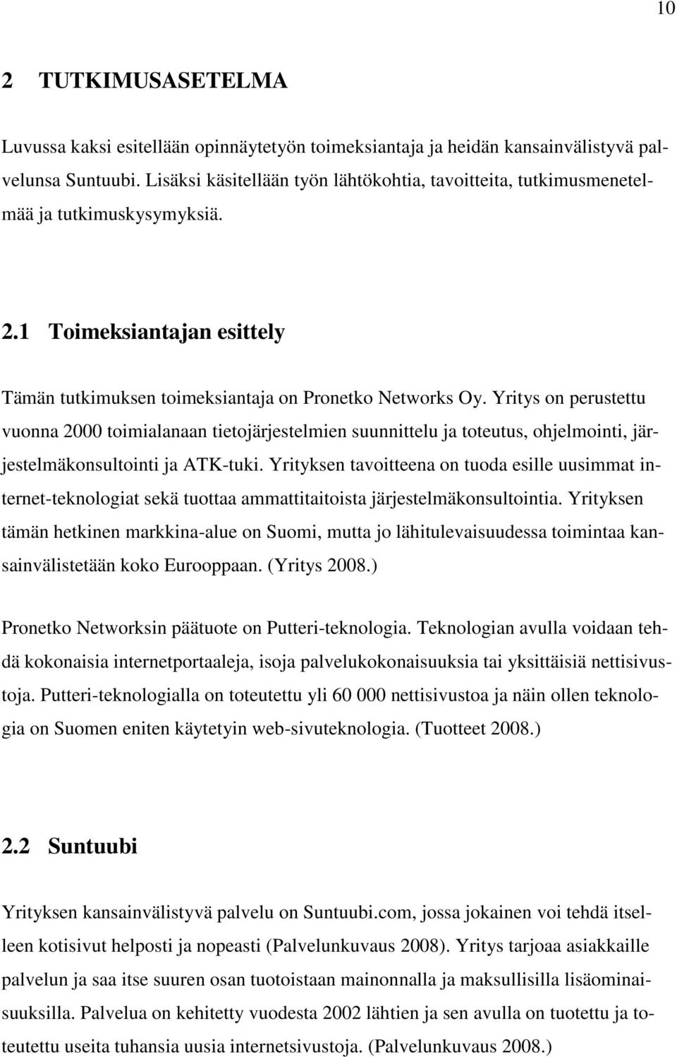 Yritys on perustettu vuonna 2000 toimialanaan tietojärjestelmien suunnittelu ja toteutus, ohjelmointi, järjestelmäkonsultointi ja ATK-tuki.