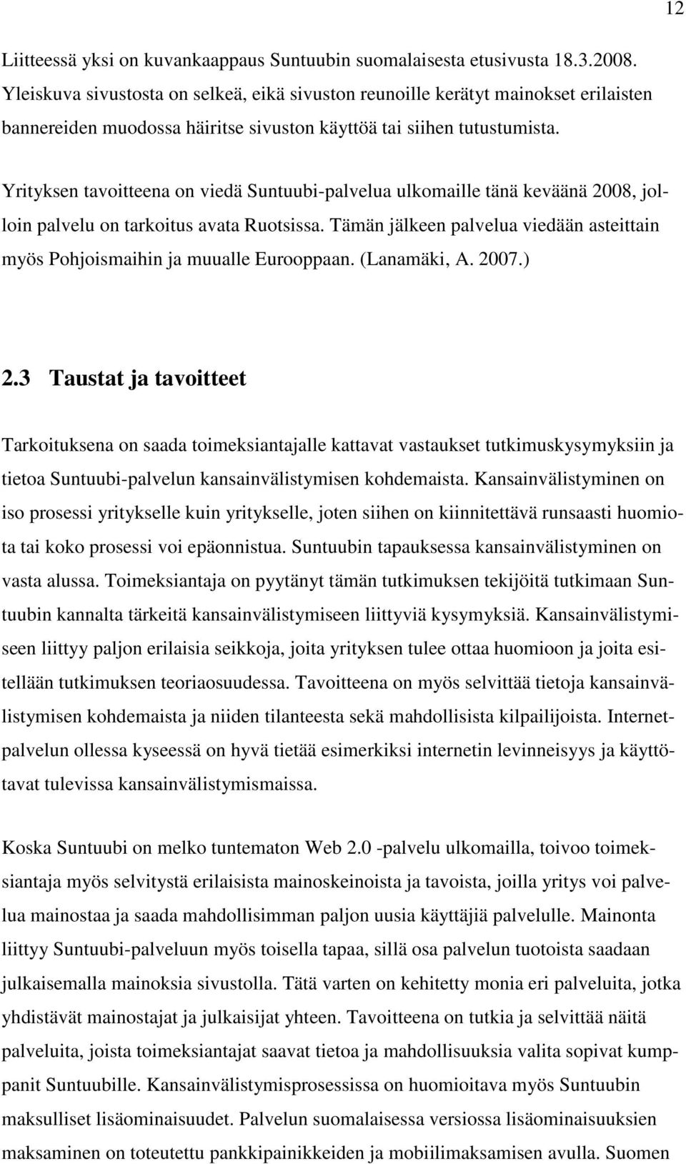 Yrityksen tavoitteena on viedä Suntuubi-palvelua ulkomaille tänä keväänä 2008, jolloin palvelu on tarkoitus avata Ruotsissa.