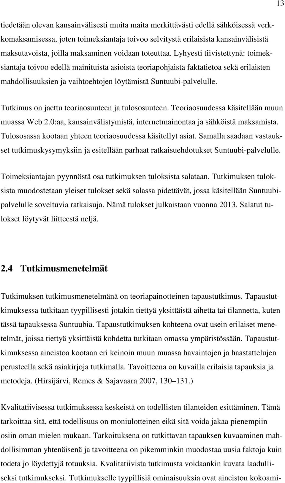 Lyhyesti tiivistettynä: toimeksiantaja toivoo edellä mainituista asioista teoriapohjaista faktatietoa sekä erilaisten mahdollisuuksien ja vaihtoehtojen löytämistä Suntuubi-palvelulle.