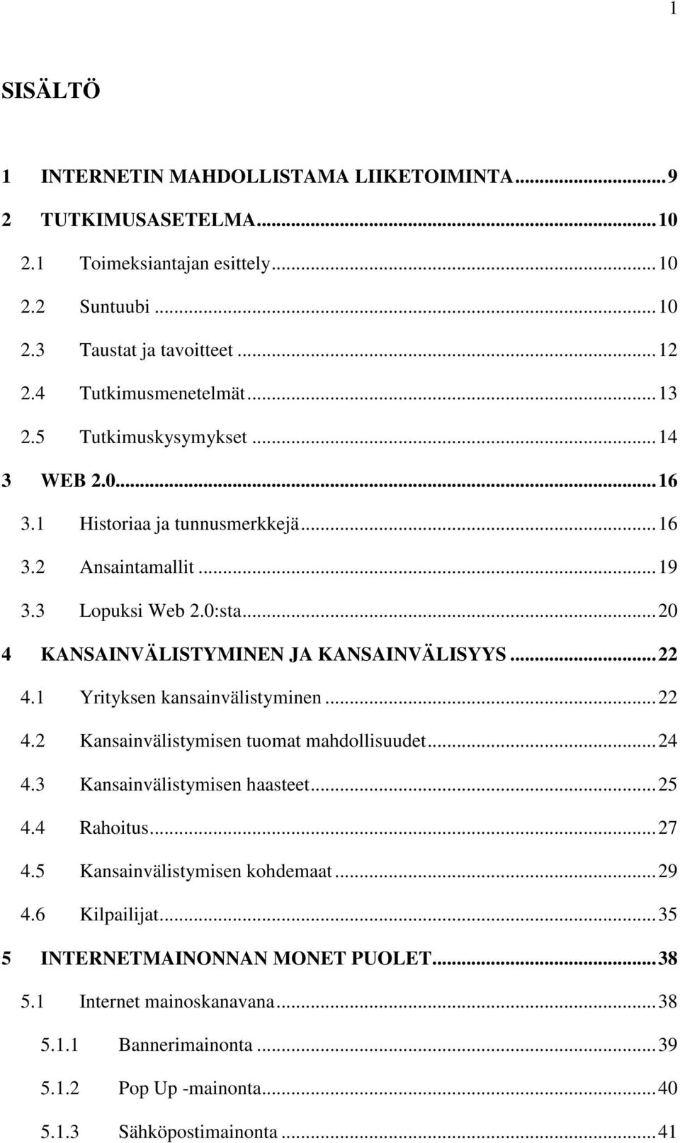 ..20 4 KANSAINVÄLISTYMINEN JA KANSAINVÄLISYYS...22 4.1 Yrityksen kansainvälistyminen...22 4.2 Kansainvälistymisen tuomat mahdollisuudet...24 4.3 Kansainvälistymisen haasteet...25 4.