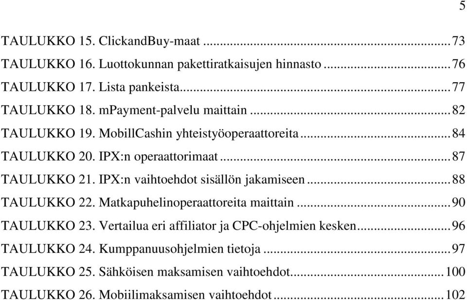 IPX:n vaihtoehdot sisällön jakamiseen...88 TAULUKKO 22. Matkapuhelinoperaattoreita maittain...90 TAULUKKO 23.