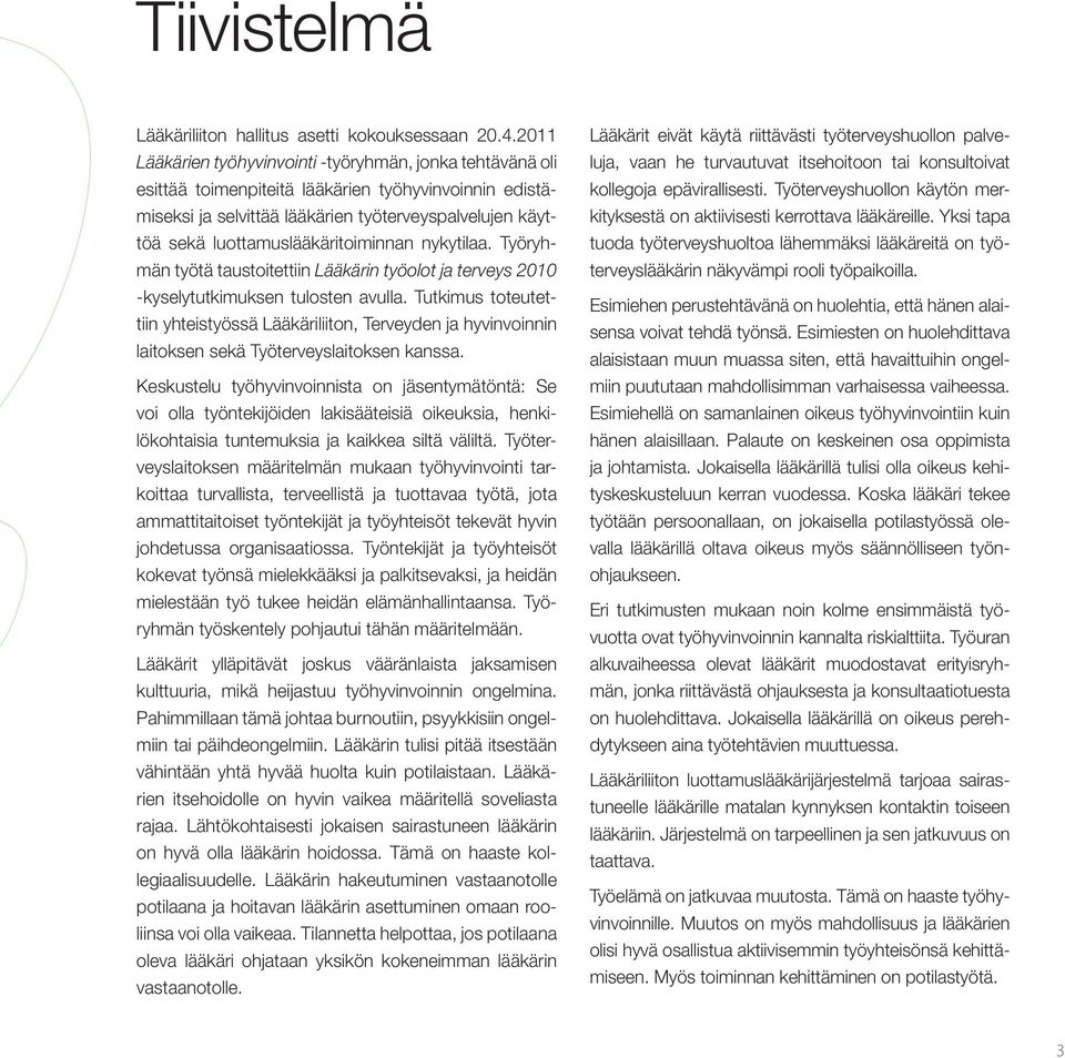luottamuslääkäritoiminnan nykytilaa. Työryhmän työtä taustoitettiin Lääkärin työolot ja terveys 2010 -kyselytutkimuksen tulosten avulla.