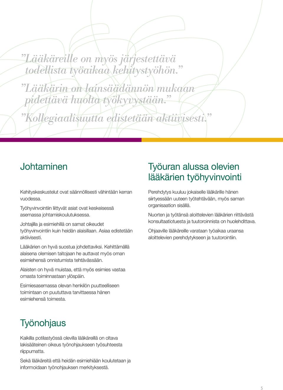 Johtajilla ja esimiehillä on samat oikeudet työhyvinvointiin kuin heidän alaisillaan. Asiaa edistetään aktiivisesti. Lääkärien on hyvä suostua johdettaviksi.