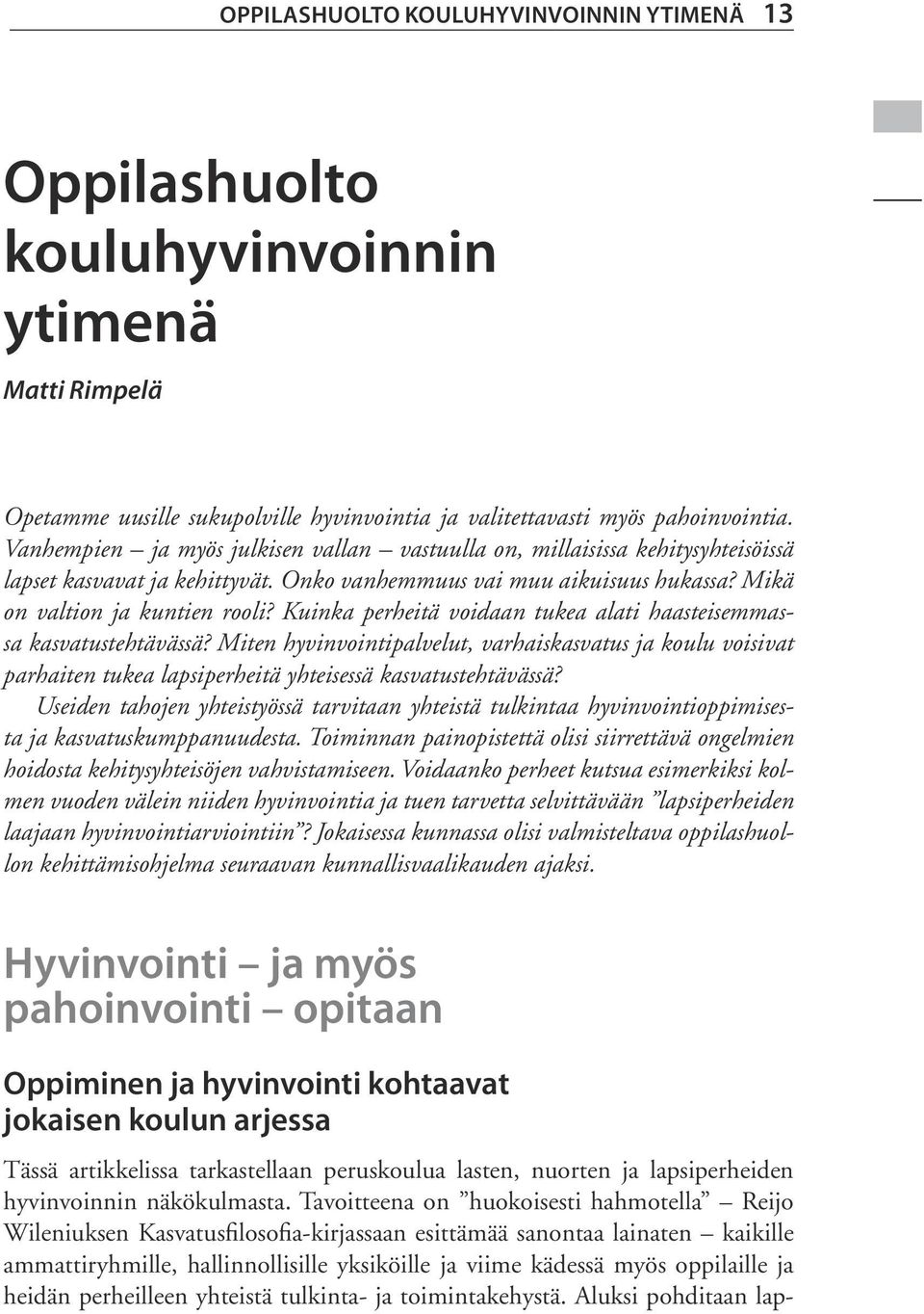 Kuinka perheitä voidaan tukea alati haasteisemmassa kasvatustehtävässä? Miten hyvinvointipalvelut, varhaiskasvatus ja koulu voisivat parhaiten tukea lapsiperheitä yhteisessä kasvatustehtävässä?