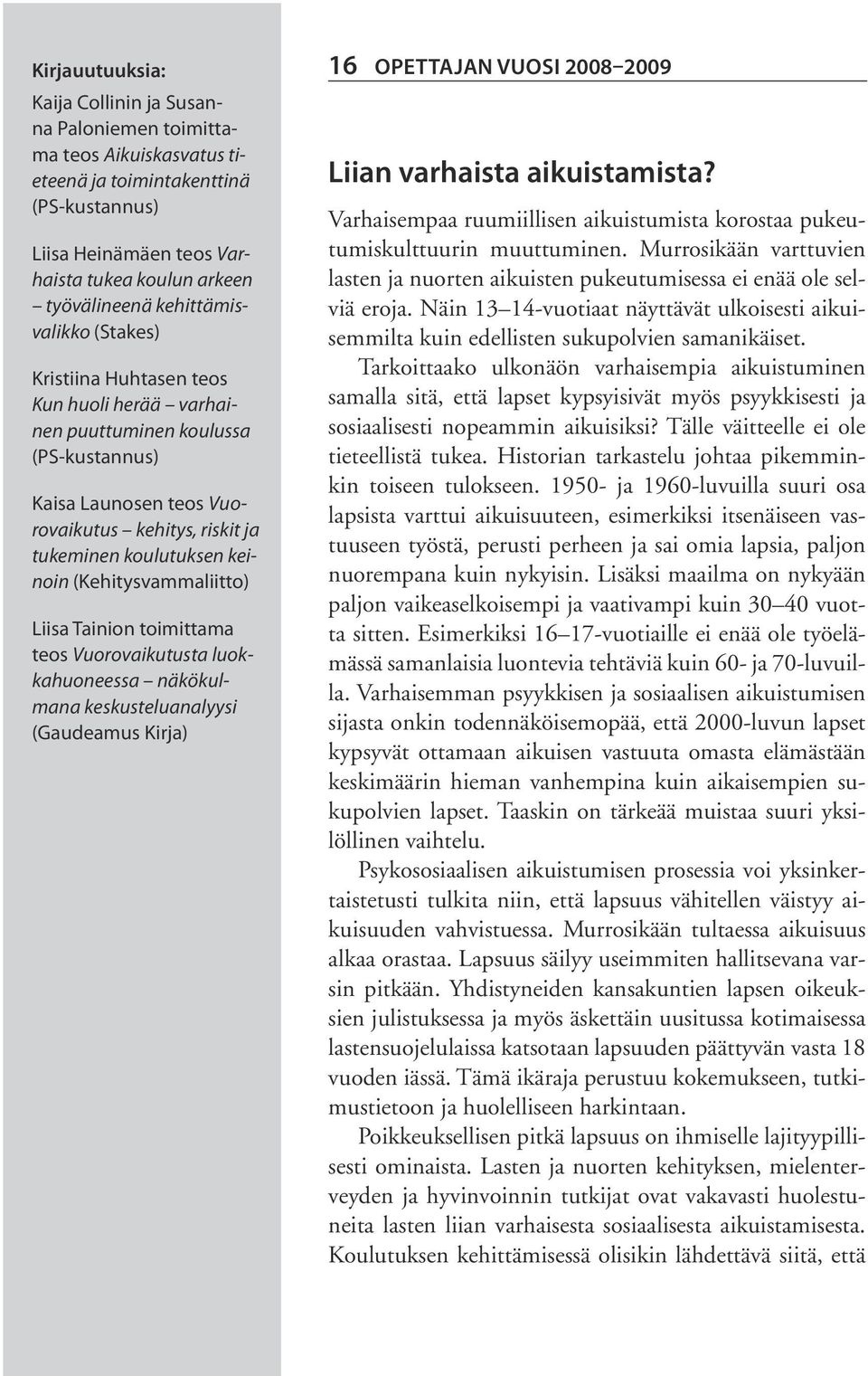 (Kehitysvammaliitto) Liisa Tainion toimittama teos Vuorovaikutusta luokkahuoneessa näkökulmana keskusteluanalyysi (Gaudeamus Kirja) 16 Opettajan vuosi 2008 2009 Liian varhaista aikuistamista?