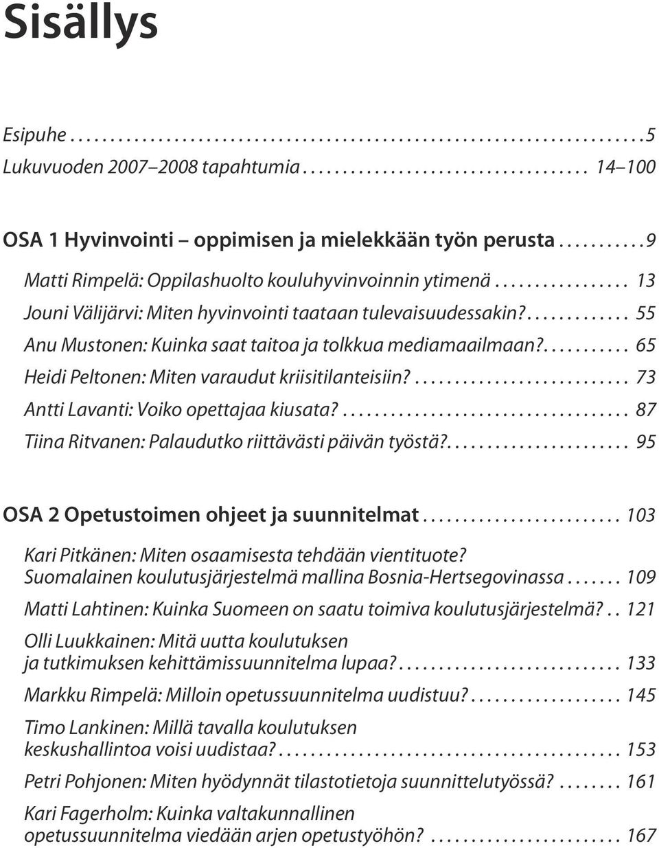 ... 73 Antti Lavanti: Voiko opettajaa kiusata?... 87 Tiina Ritvanen: Palaudutko riittävästi päivän työstä?.... 95 OSA 2 Opetustoimen ohjeet ja suunnitelmat.