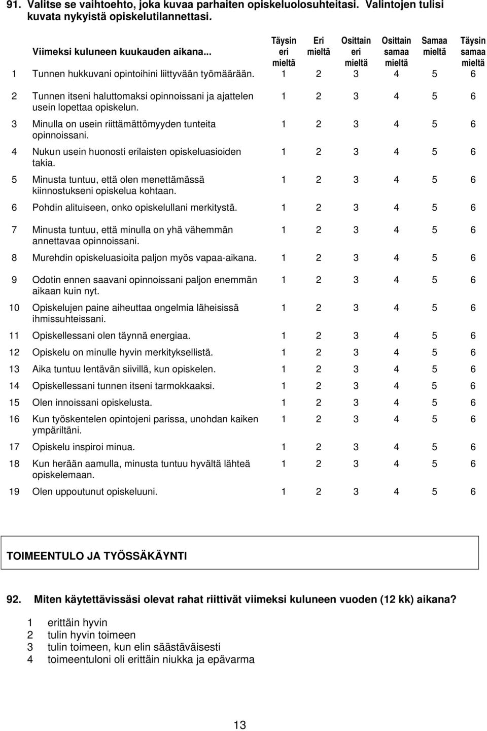 1 2 3 4 5 6 2 Tunnen itseni haluttomaksi opinnoissani ja ajattelen 1 2 3 4 5 6 usein lopettaa opiskelun. 3 Minulla on usein riittämättömyyden tunteita 1 2 3 4 5 6 opinnoissani.