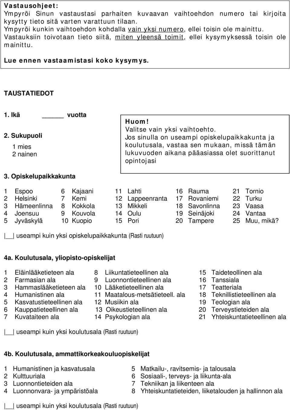 Lue ennen vastaamistasi koko kysymys. TAUSTATIEDOT 1. Ikä vuotta 2. Sukupuoli 1 mies 2 nainen Huom! Valitse vain yksi vaihtoehto.