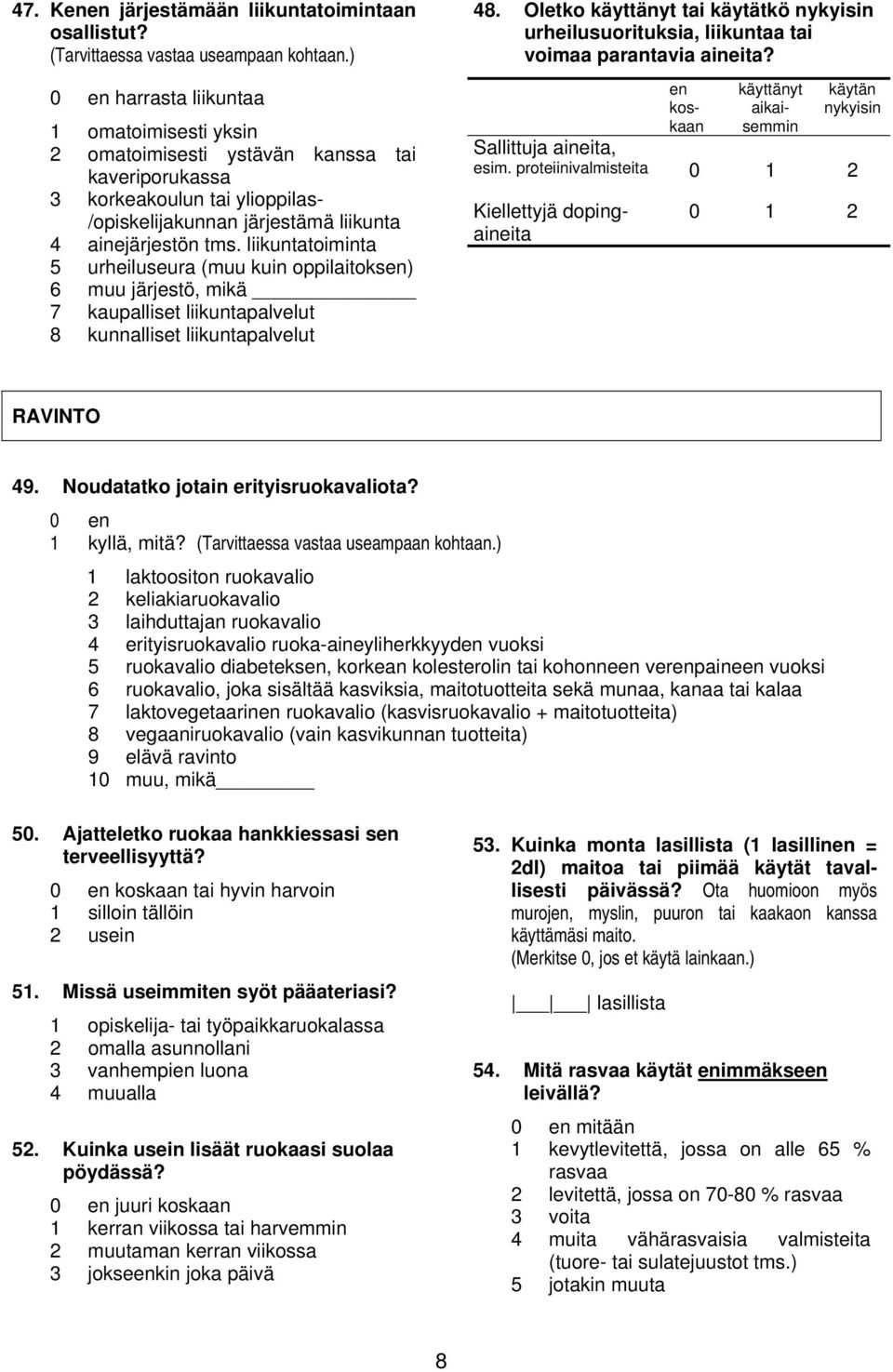 liikuntatoiminta 5 urheiluseura (muu kuin oppilaitoksen) 6 muu järjestö, mikä 7 kaupalliset liikuntapalvelut 8 kunnalliset liikuntapalvelut 48.