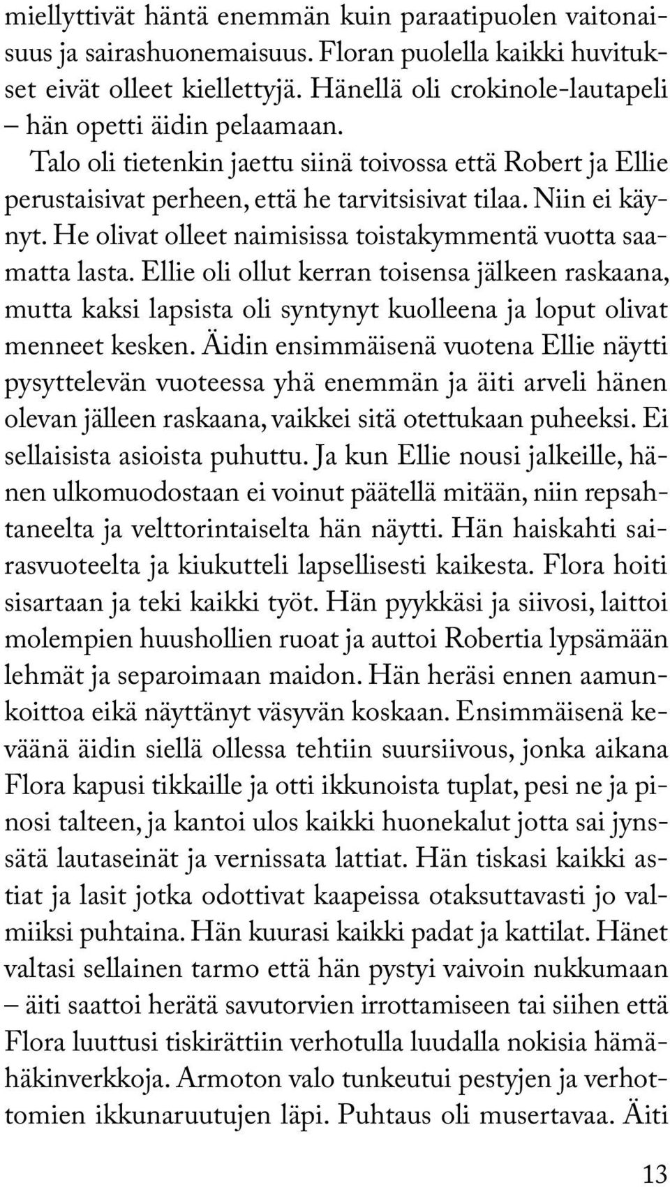 He olivat olleet naimisissa toistakymmentä vuotta saamatta lasta. Ellie oli ollut kerran toisensa jälkeen raskaana, mutta kaksi lapsista oli syntynyt kuolleena ja loput olivat menneet kesken.