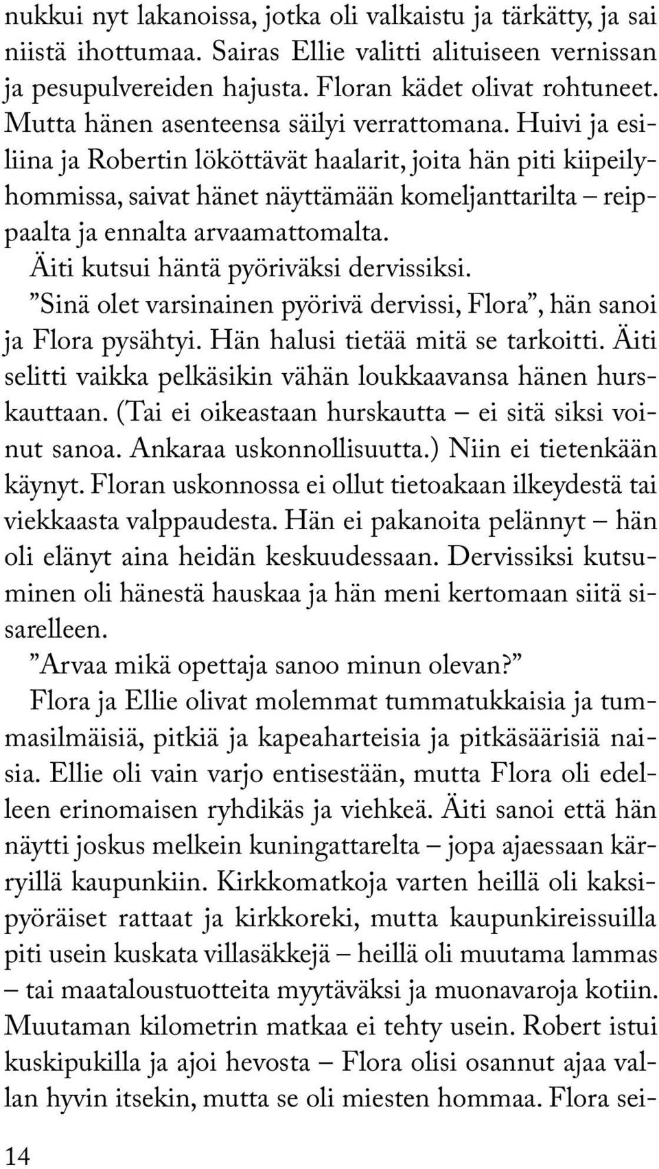 Huivi ja esiliina ja Robertin lököttävät haalarit, joita hän piti kiipeilyhommissa, saivat hänet näyttämään komeljanttarilta reippaalta ja ennalta arvaamattomalta.