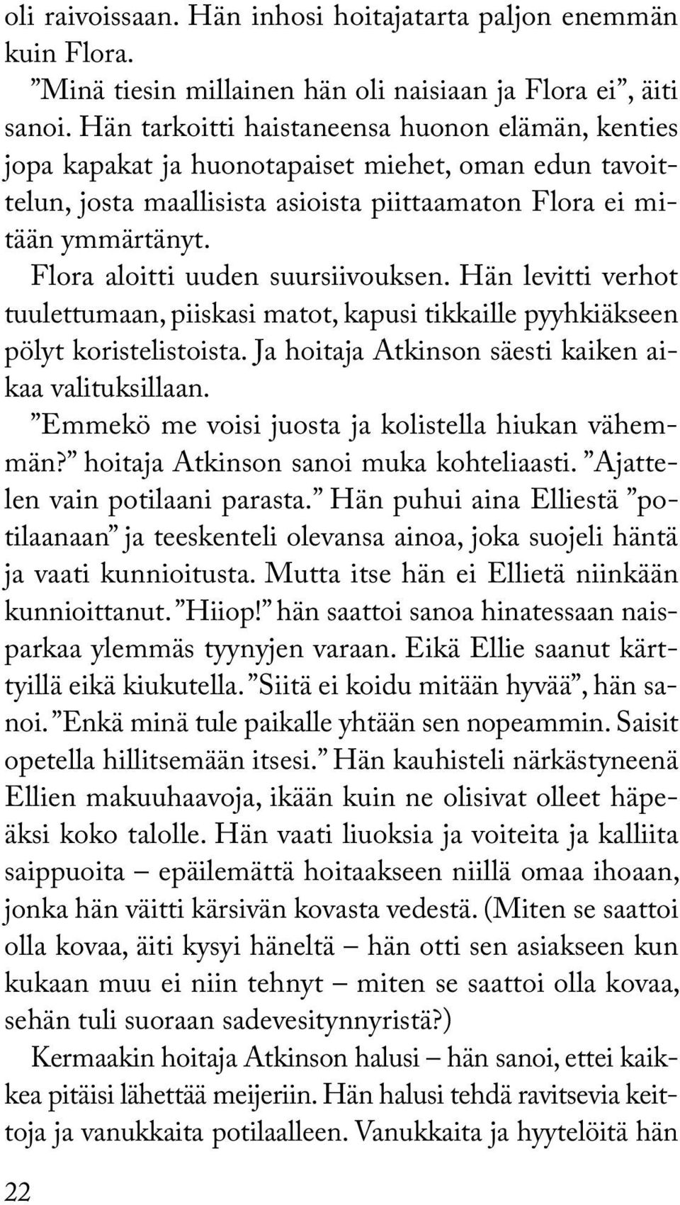 Flora aloitti uuden suursiivouksen. Hän levitti verhot tuulettumaan, piiskasi matot, kapusi tikkaille pyyhkiäkseen pölyt koristelistoista. Ja hoitaja Atkinson säesti kaiken aikaa valituksillaan.