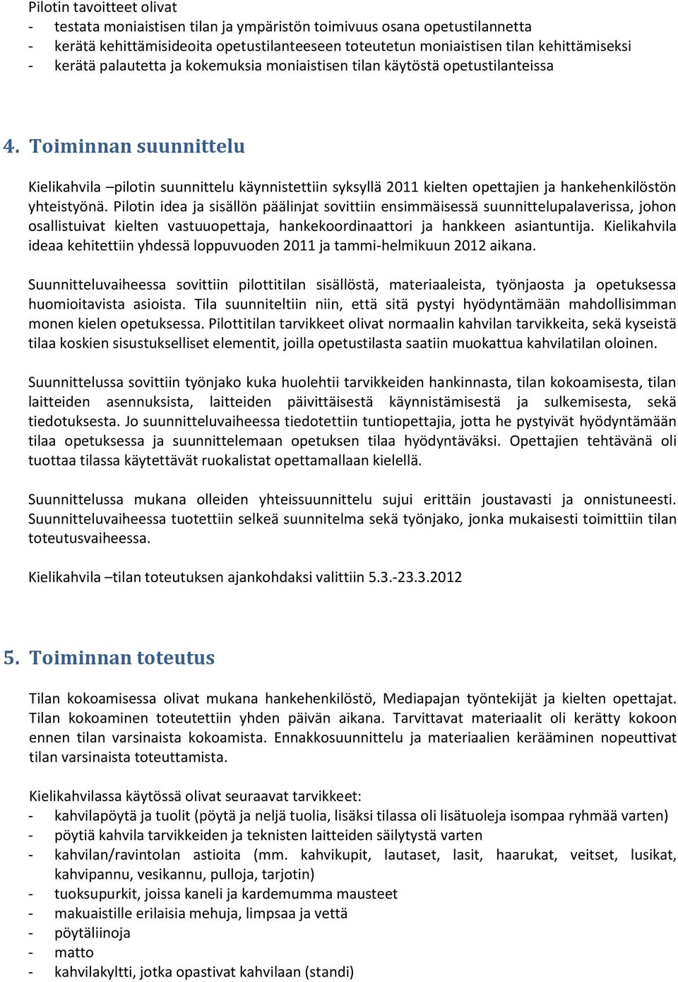 Toiminnan suunnittelu Kielikahvila pilotin suunnittelu käynnistettiin syksyllä 2011 kielten opettajien ja hankehenkilöstön yhteistyönä.