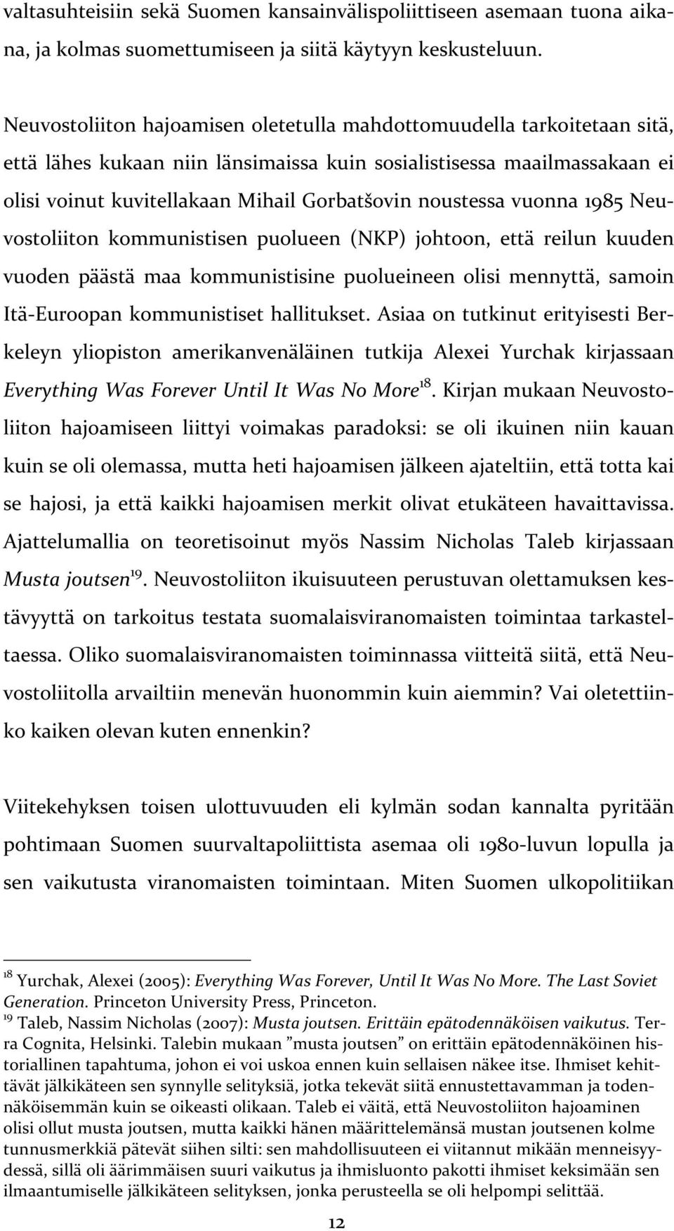 noustessa vuonna 1985 Neu- vostoliiton kommunistisen puolueen (NKP) johtoon, että reilun kuuden vuoden päästä maa kommunistisine puolueineen olisi mennyttä, samoin Itä- Euroopan kommunistiset