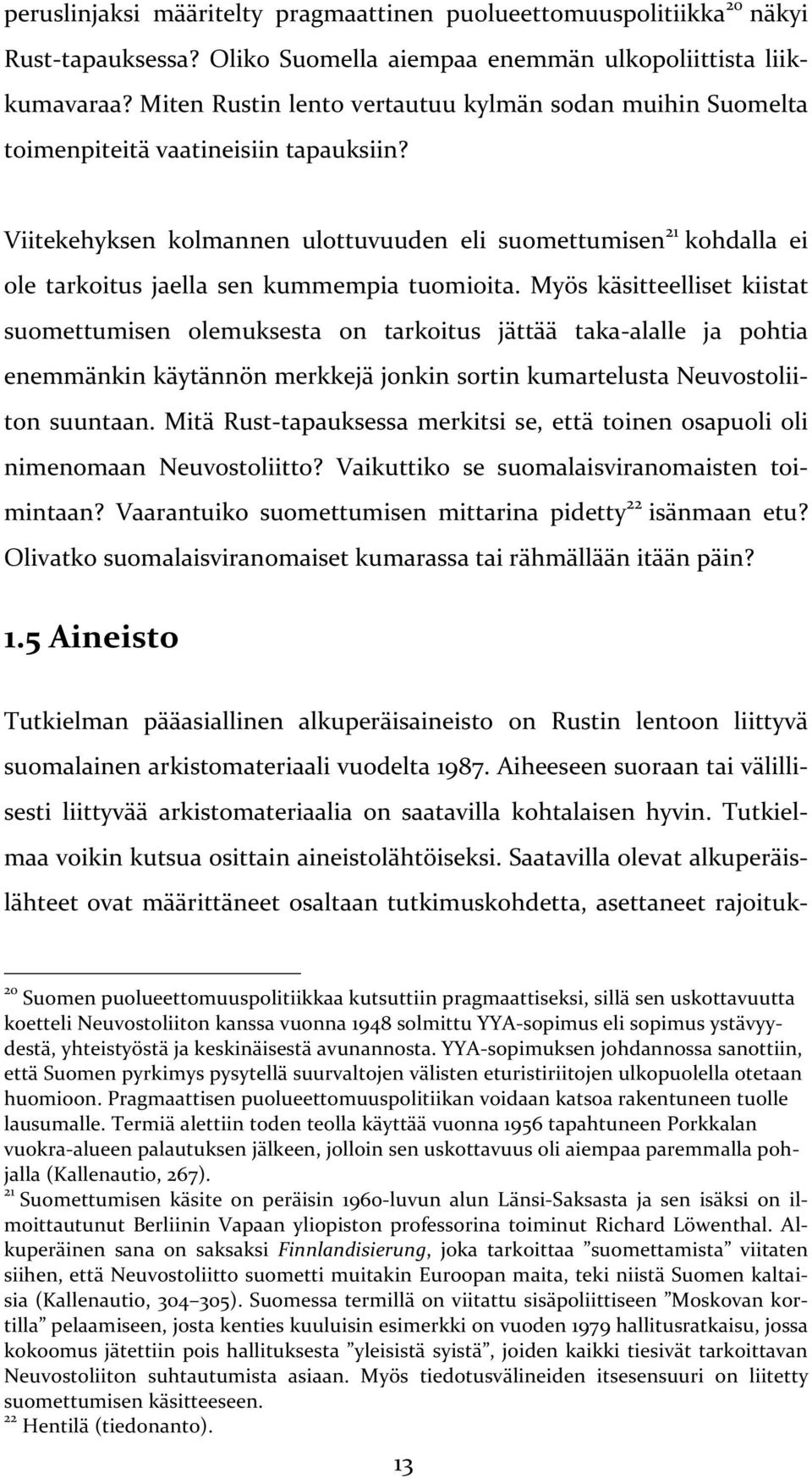 Viitekehyksen kolmannen ulottuvuuden eli suomettumisen 21 kohdalla ei ole tarkoitus jaella sen kummempia tuomioita.