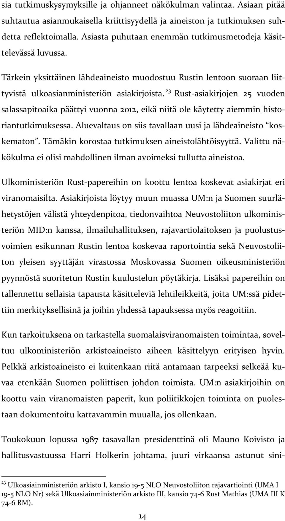 23 Rust- asiakirjojen 25 vuoden salassapitoaika päättyi vuonna 2012, eikä niitä ole käytetty aiemmin histo- riantutkimuksessa. Aluevaltaus on siis tavallaan uusi ja lähdeaineisto kos- kematon.