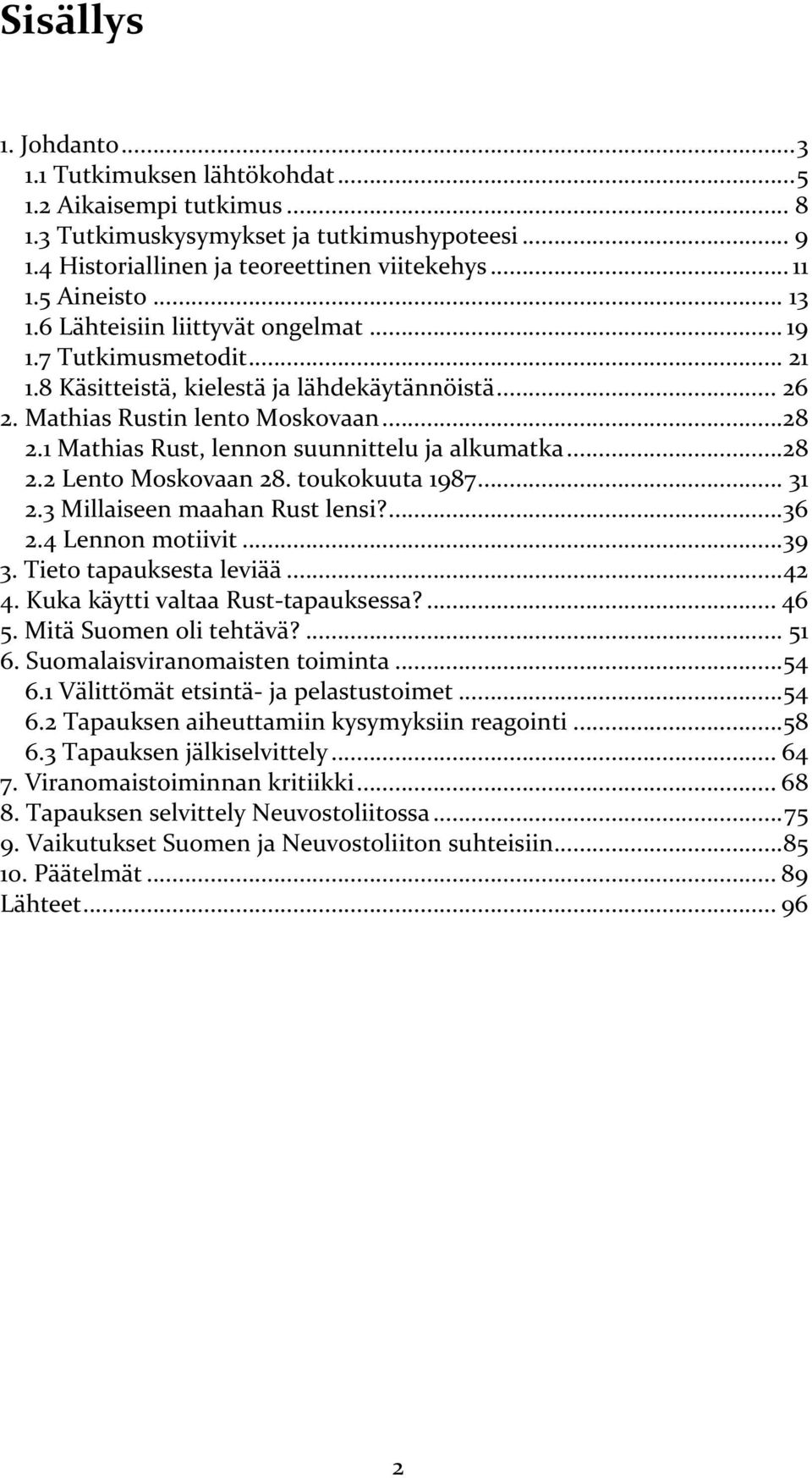 1 Mathias Rust, lennon suunnittelu ja alkumatka... 28 2.2 Lento Moskovaan 28. toukokuuta 1987... 31 2.3 Millaiseen maahan Rust lensi?... 36 2.4 Lennon motiivit... 39 3. Tieto tapauksesta leviää... 42 4.