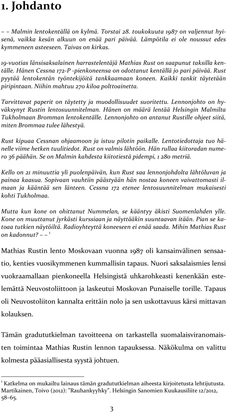 Rust pyytää lentokentän työntekijöitä tankkaamaan koneen. Kaikki tankit täytetään piripintaan. Niihin mahtuu 270 kiloa polttoainetta. Tarvittavat paperit on täytetty ja muodollisuudet suoritettu.