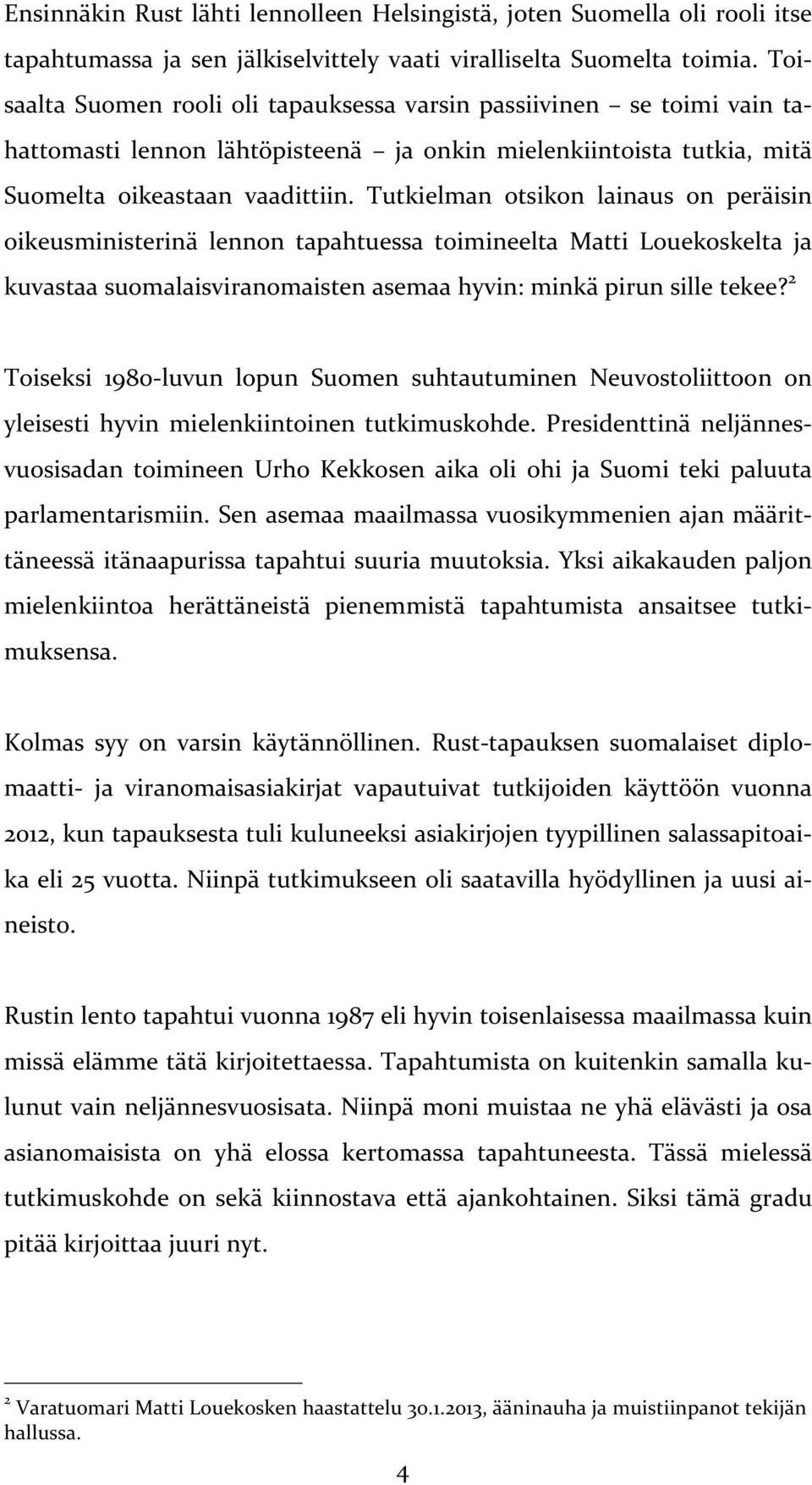 Tutkielman otsikon lainaus on peräisin oikeusministerinä lennon tapahtuessa toimineelta Matti Louekoskelta ja kuvastaa suomalaisviranomaisten asemaa hyvin: minkä pirun sille tekee?