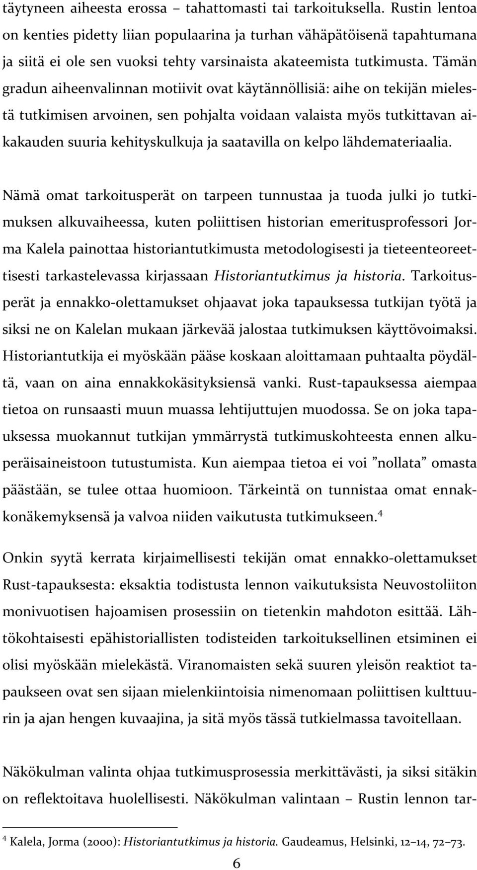 Tämän gradun aiheenvalinnan motiivit ovat käytännöllisiä: aihe on tekijän mieles- tä tutkimisen arvoinen, sen pohjalta voidaan valaista myös tutkittavan ai- kakauden suuria kehityskulkuja ja